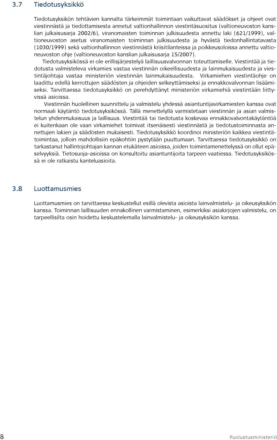 tiedonhallintatavasta (1030/1999) sekä valtionhallinnon viestinnästä kriisitilanteissa ja poikkeusoloissa annettu valtioneuvoston ohje (valtioneuvoston kanslian julkaisusarja 15/2007).