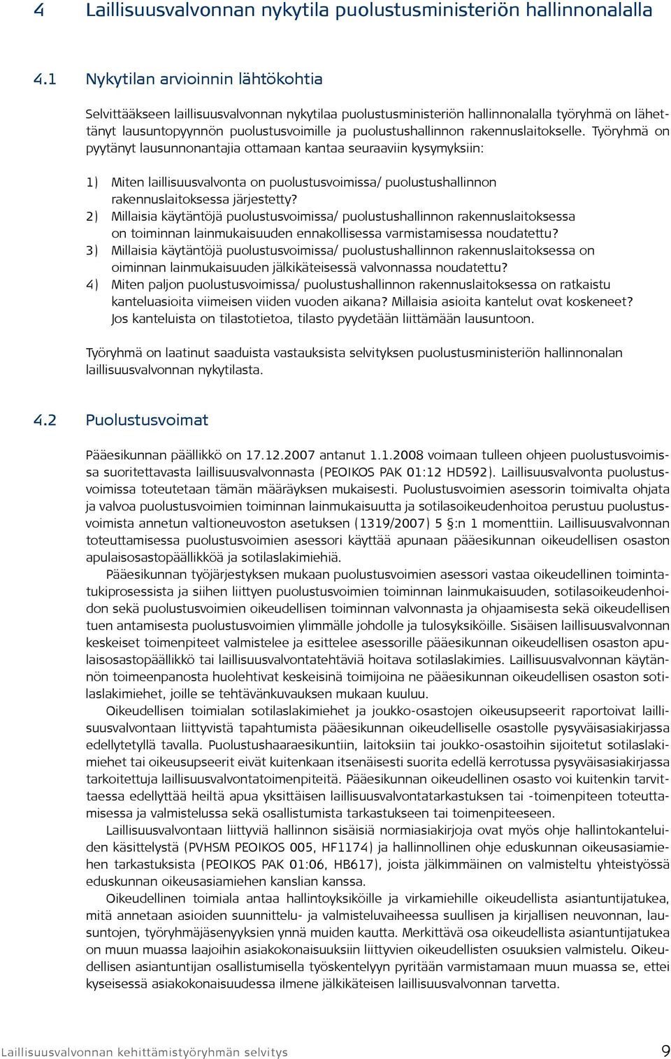 rakennuslaitokselle. Työryhmä on pyytänyt lausunnonantajia ottamaan kantaa seuraaviin kysymyksiin: 1) Miten laillisuusvalvonta on puolustusvoimissa/ puolustushallinnon rakennuslaitoksessa järjestetty?