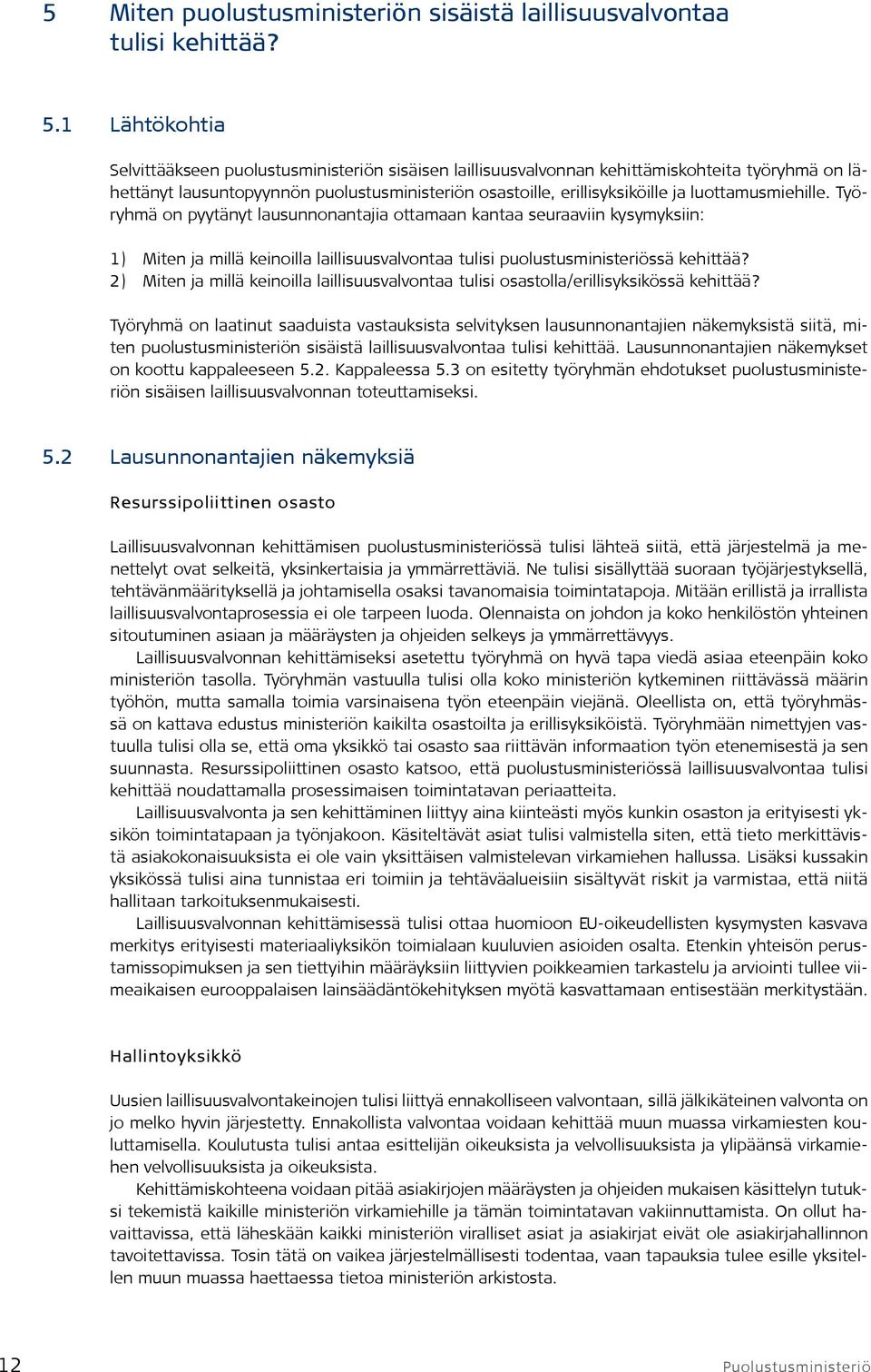 luottamusmiehille. Työryhmä on pyytänyt lausunnonantajia ottamaan kantaa seuraaviin kysymyksiin: 1) Miten ja millä keinoilla laillisuusvalvontaa tulisi puolustusministeriössä kehittää?