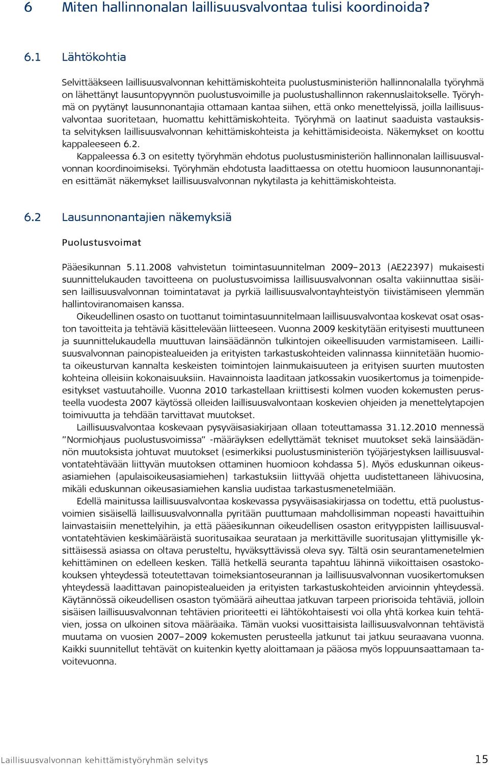 rakennuslaitokselle. Työryhmä on pyytänyt lausunnonantajia ottamaan kantaa siihen, että onko menettelyissä, joilla laillisuusvalvontaa suoritetaan, huomattu kehittämiskohteita.