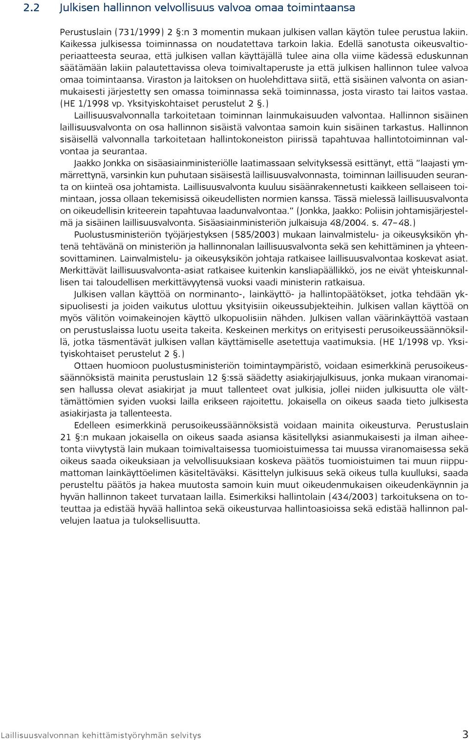 Edellä sanotusta oikeusvaltioperiaatteesta seuraa, että julkisen vallan käyttäjällä tulee aina olla viime kädessä eduskunnan säätämään lakiin palautettavissa oleva toimivaltaperuste ja että julkisen