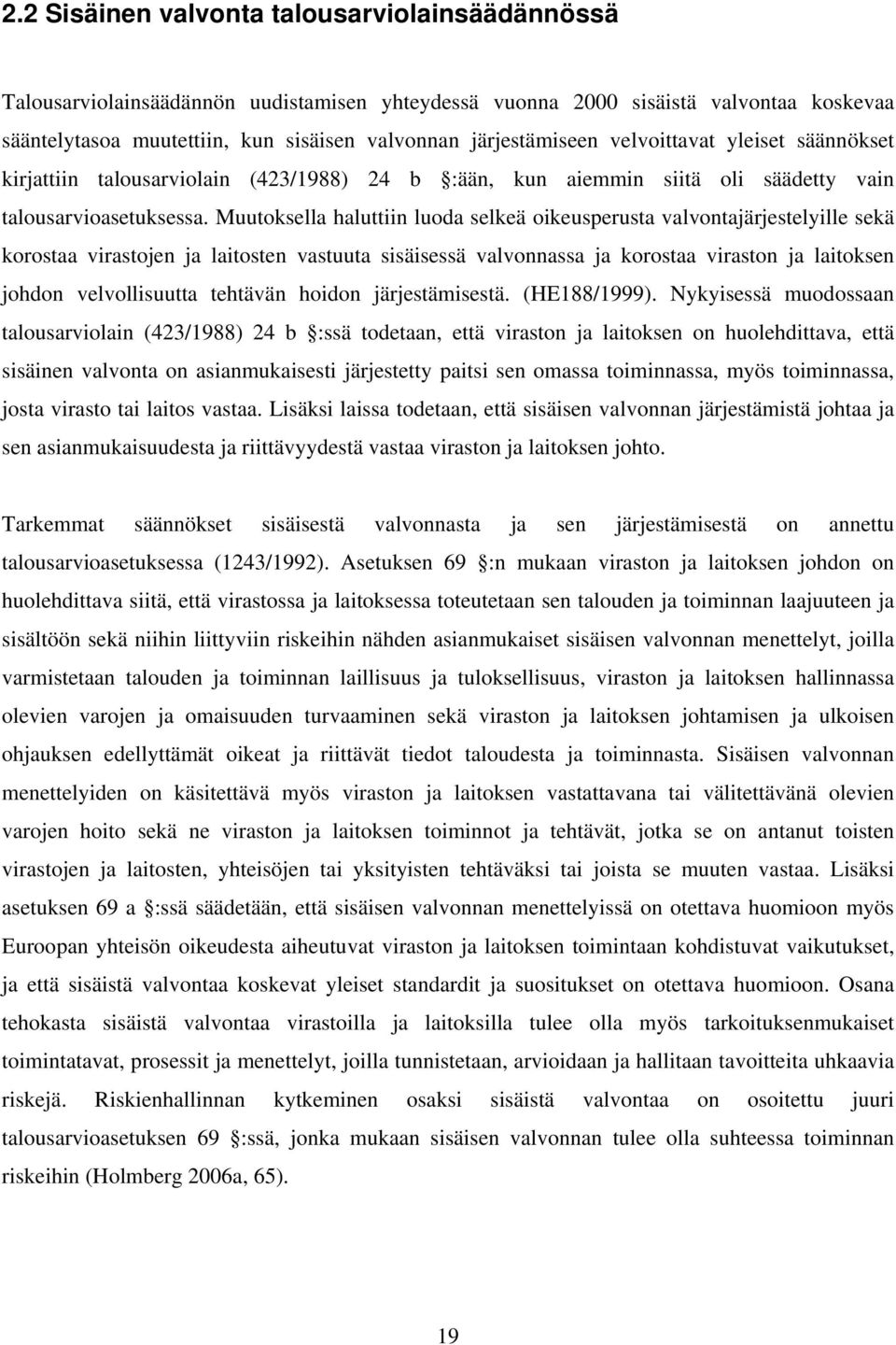 Muutoksella haluttiin luoda selkeä oikeusperusta valvontajärjestelyille sekä korostaa virastojen ja laitosten vastuuta sisäisessä valvonnassa ja korostaa viraston ja laitoksen johdon velvollisuutta