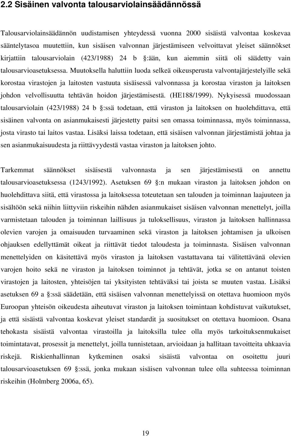 Muutoksella haluttiin luoda selkeä oikeusperusta valvontajärjestelyille sekä korostaa virastojen ja laitosten vastuuta sisäisessä valvonnassa ja korostaa viraston ja laitoksen johdon velvollisuutta