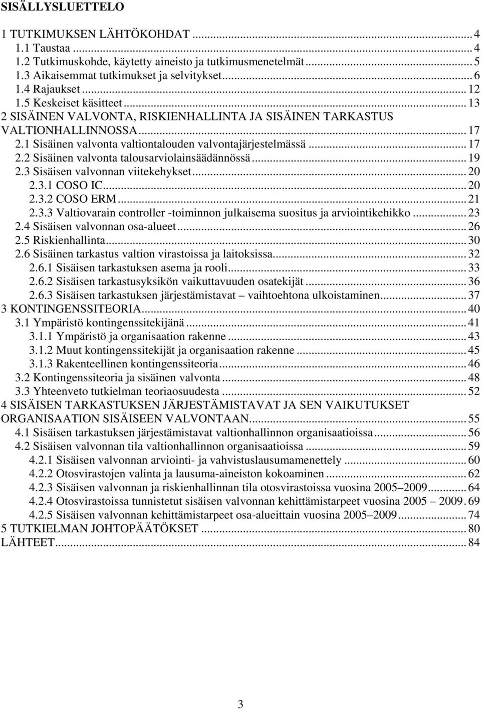 .. 19 2.3 Sisäisen valvonnan viitekehykset... 20 2.3.1 COSO IC... 20 2.3.2 COSO ERM... 21 2.3.3 Valtiovarain controller -toiminnon julkaisema suositus ja arviointikehikko... 23 2.