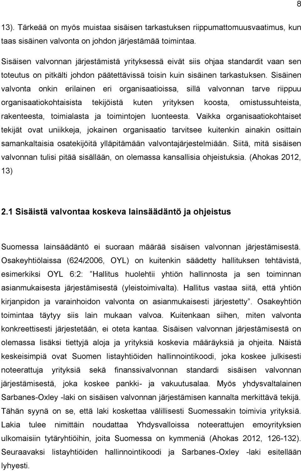 Sisäinen valvonta onkin erilainen eri organisaatioissa, sillä valvonnan tarve riippuu organisaatiokohtaisista tekijöistä kuten yrityksen koosta, omistussuhteista, rakenteesta, toimialasta ja