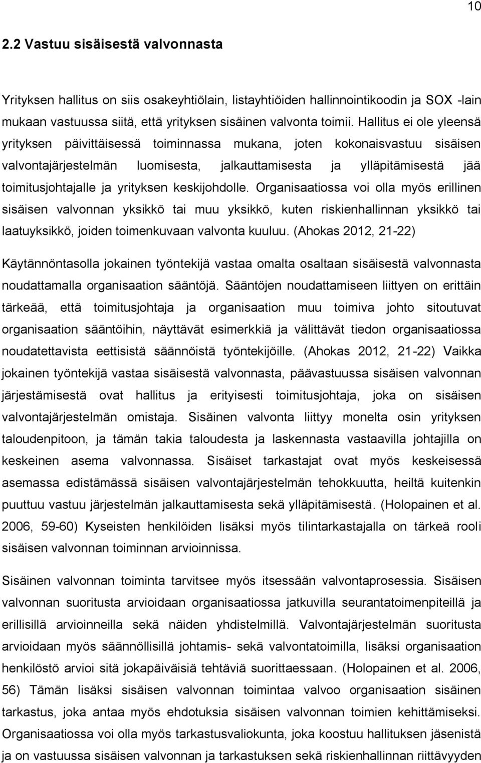 yrityksen keskijohdolle. Organisaatiossa voi olla myös erillinen sisäisen valvonnan yksikkö tai muu yksikkö, kuten riskienhallinnan yksikkö tai laatuyksikkö, joiden toimenkuvaan valvonta kuuluu.