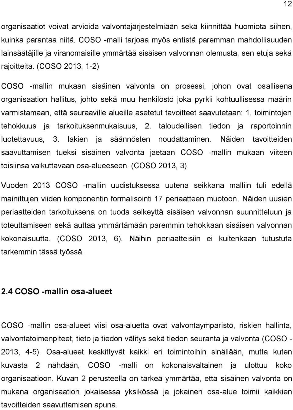 (COSO 2013, 1-2) COSO -mallin mukaan sisäinen valvonta on prosessi, johon ovat osallisena organisaation hallitus, johto sekä muu henkilöstö joka pyrkii kohtuullisessa määrin varmistamaan, että
