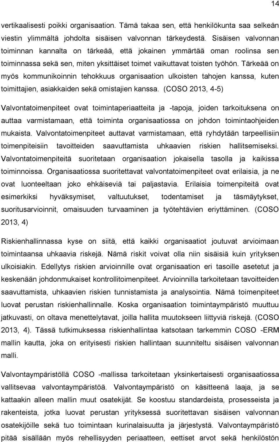 Tärkeää on myös kommunikoinnin tehokkuus organisaation ulkoisten tahojen kanssa, kuten toimittajien, asiakkaiden sekä omistajien kanssa.
