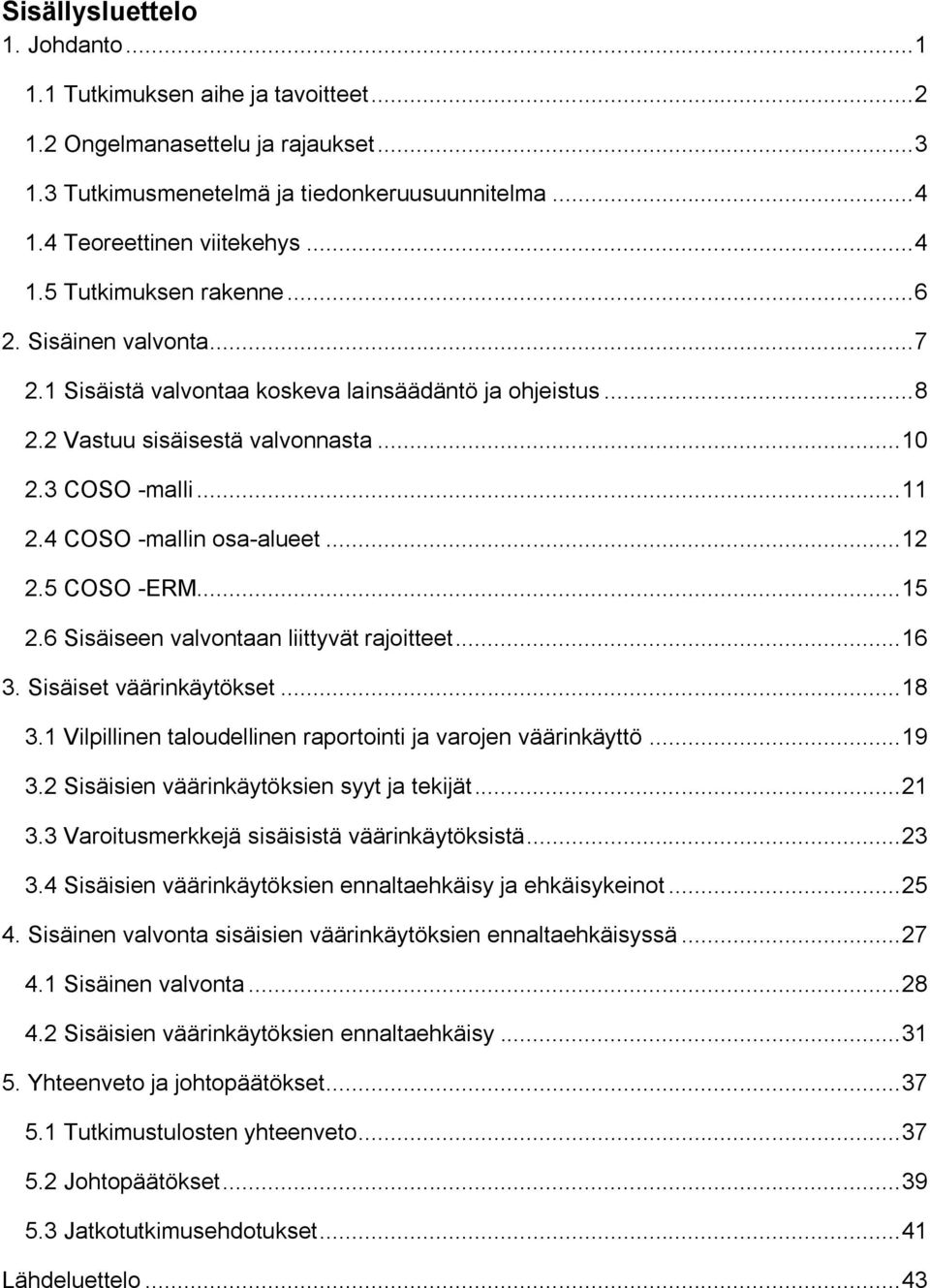 5 COSO -ERM... 15 2.6 Sisäiseen valvontaan liittyvät rajoitteet... 16 3. Sisäiset väärinkäytökset... 18 3.1 Vilpillinen taloudellinen raportointi ja varojen väärinkäyttö... 19 3.