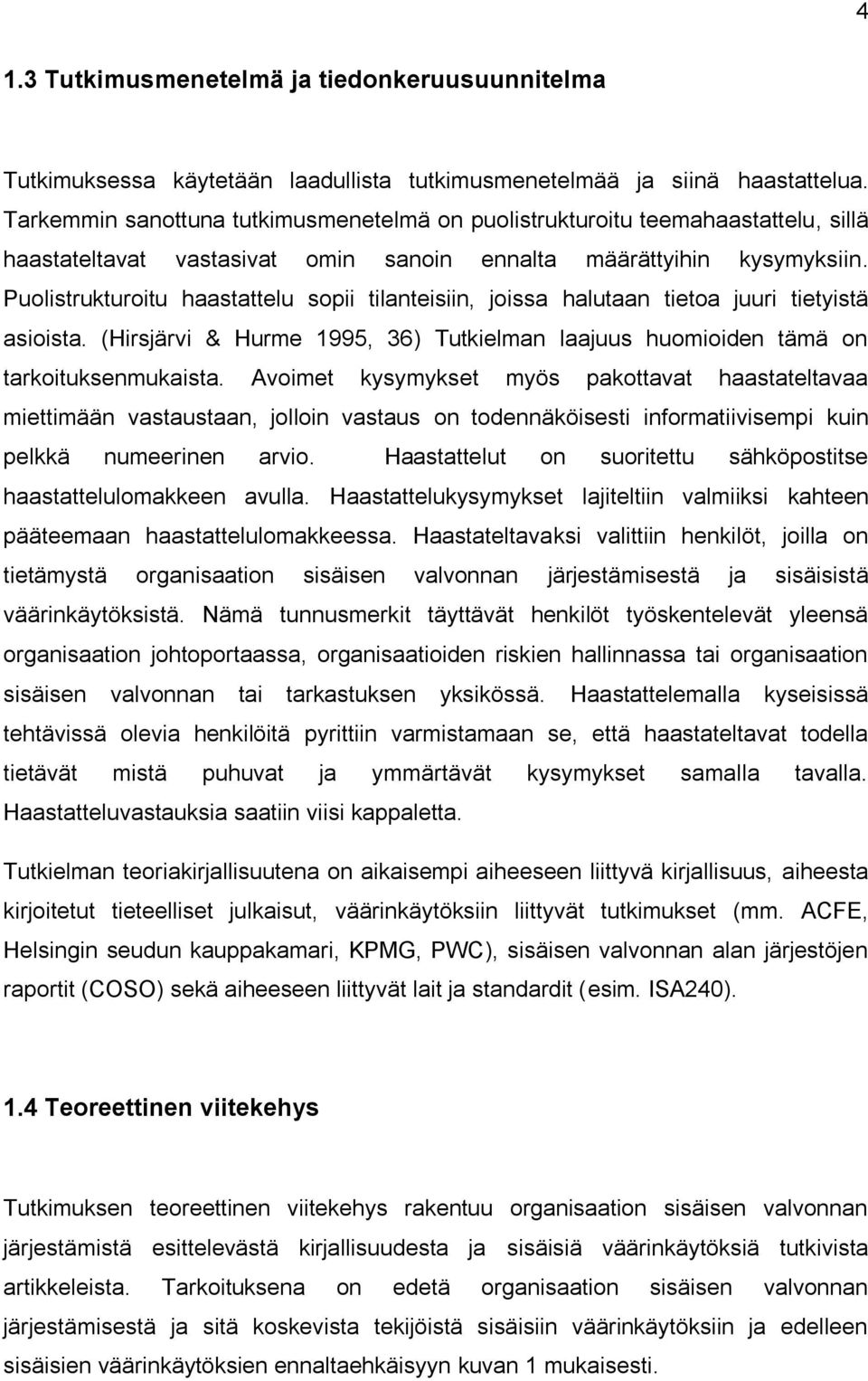 Puolistrukturoitu haastattelu sopii tilanteisiin, joissa halutaan tietoa juuri tietyistä asioista. (Hirsjärvi & Hurme 1995, 36) Tutkielman laajuus huomioiden tämä on tarkoituksenmukaista.
