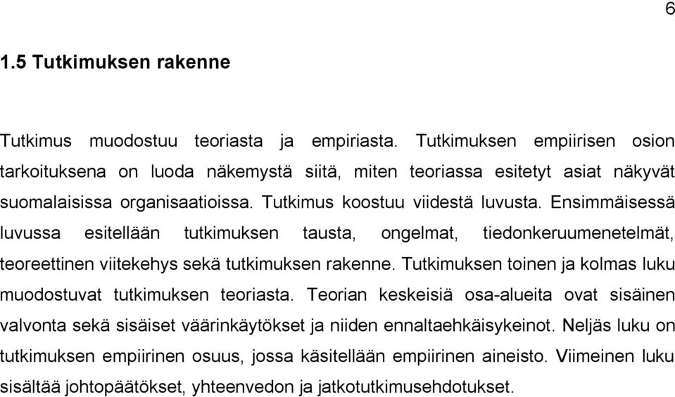 Ensimmäisessä luvussa esitellään tutkimuksen tausta, ongelmat, tiedonkeruumenetelmät, teoreettinen viitekehys sekä tutkimuksen rakenne.