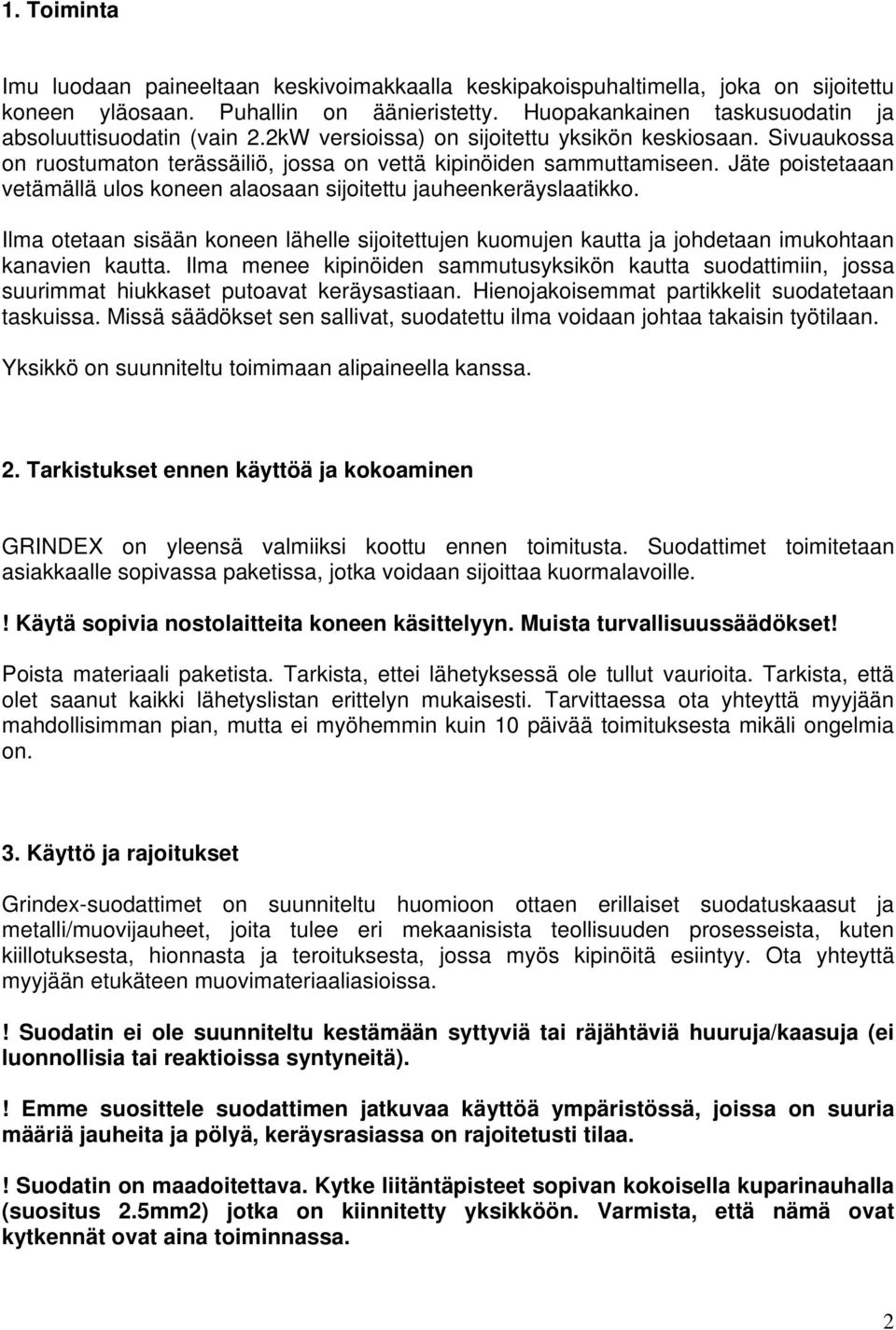 Jäte poistetaaan vetämällä ulos koneen alaosaan sijoitettu jauheenkeräyslaatikko. Ilma otetaan sisään koneen lähelle sijoitettujen kuomujen kautta ja johdetaan imukohtaan kanavien kautta.