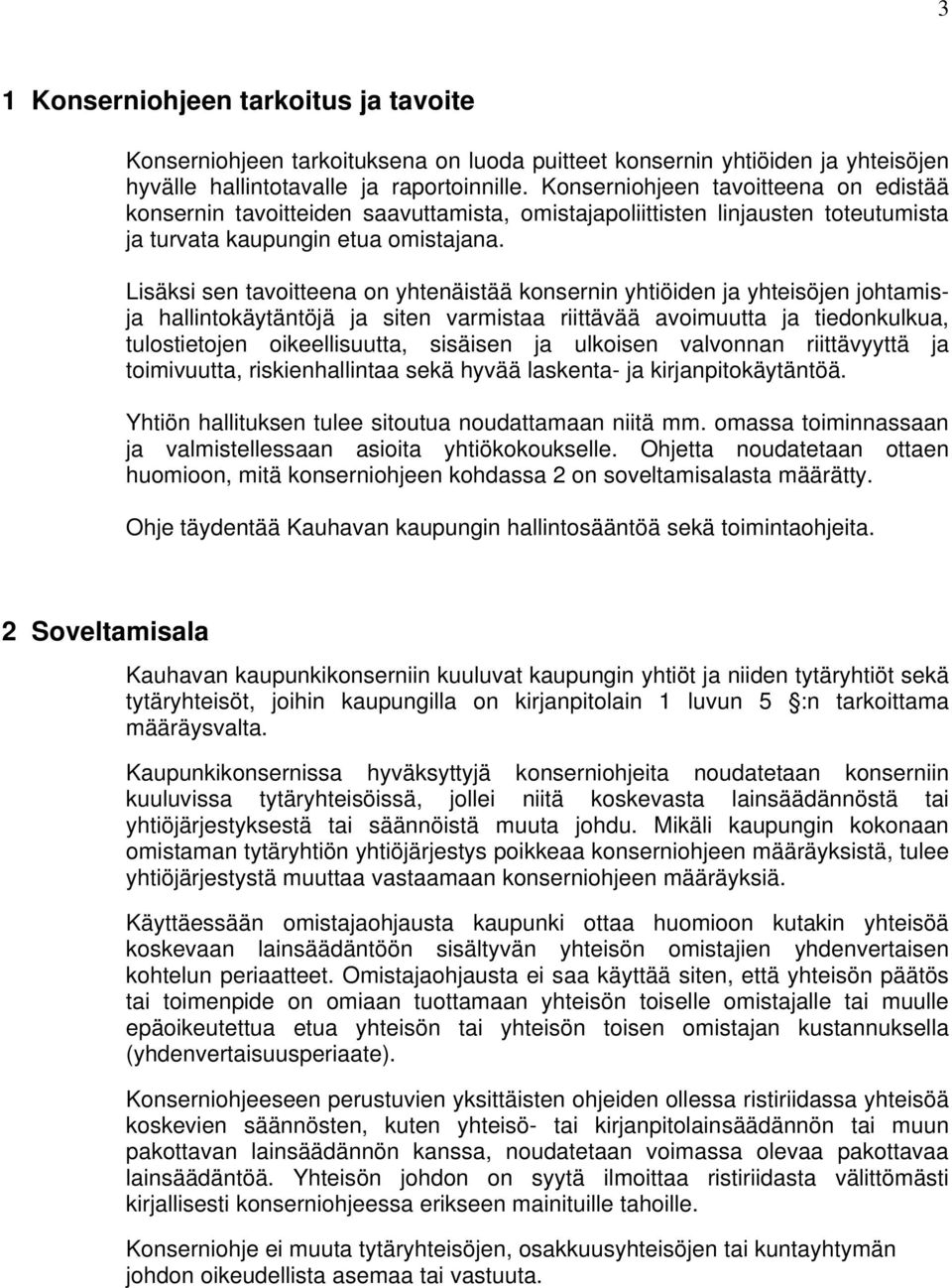 Lisäksi sen tavoitteena on yhtenäistää konsernin yhtiöiden ja yhteisöjen johtamisja hallintokäytäntöjä ja siten varmistaa riittävää avoimuutta ja tiedonkulkua, tulostietojen oikeellisuutta, sisäisen