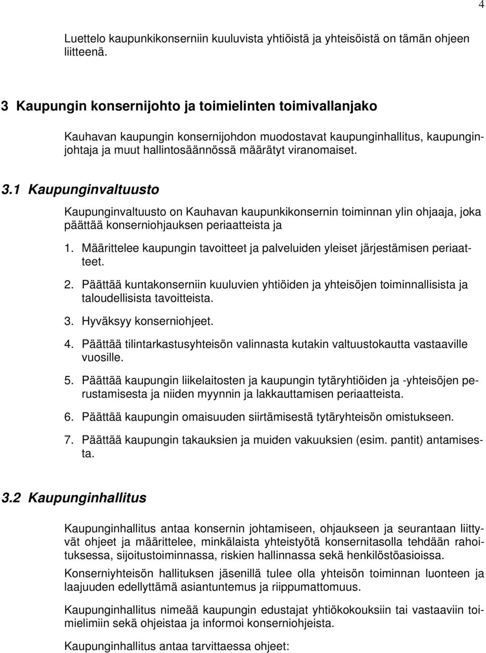 1 Kaupunginvaltuusto Kaupunginvaltuusto on Kauhavan kaupunkikonsernin toiminnan ylin ohjaaja, joka päättää konserniohjauksen periaatteista ja 1.