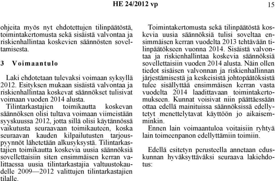 Tilintarkastajien toimikautta koskevan säännöksen olisi tultava voimaan viimeistään syyskuussa 2012, jotta sillä olisi käytännössä vaikutusta seuraavaan toimikauteen, koska seuraavan kauden