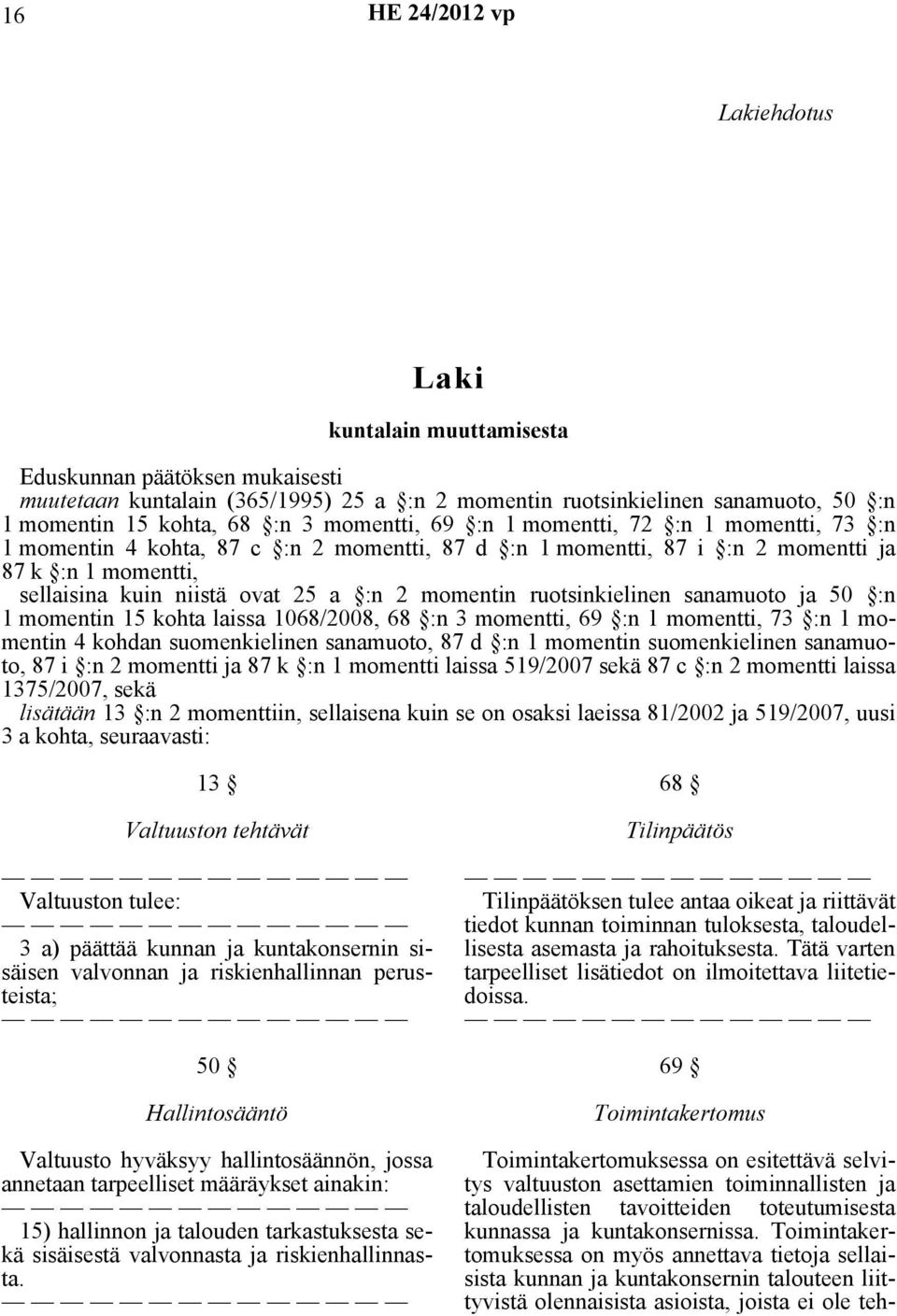 ruotsinkielinen sanamuoto ja 50 :n 1 momentin 15 kohta laissa 1068/2008, 68 :n 3 momentti, 69 :n 1 momentti, 73 :n 1 momentin 4 kohdan suomenkielinen sanamuoto, 87 d :n 1 momentin suomenkielinen