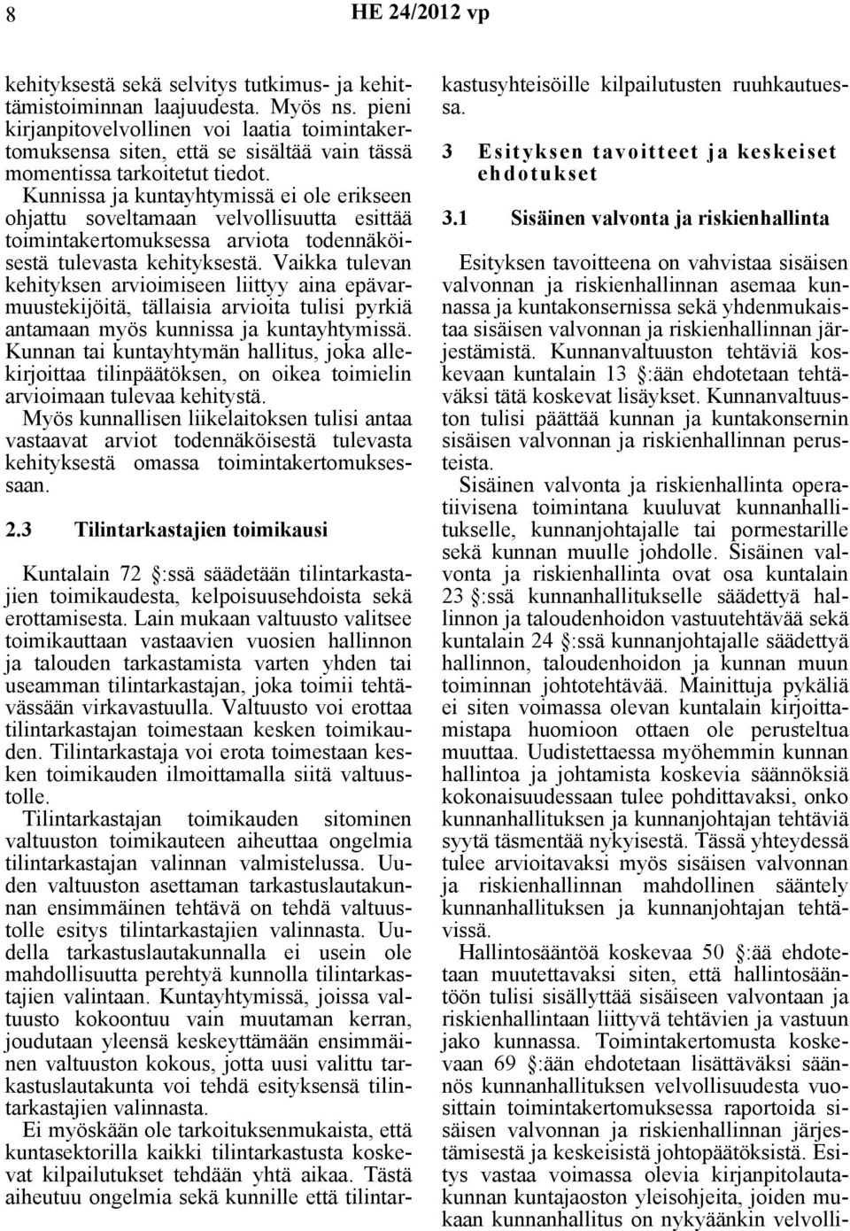 Kunnissa ja kuntayhtymissä ei ole erikseen ohjattu soveltamaan velvollisuutta esittää toimintakertomuksessa arviota todennäköisestä tulevasta kehityksestä.