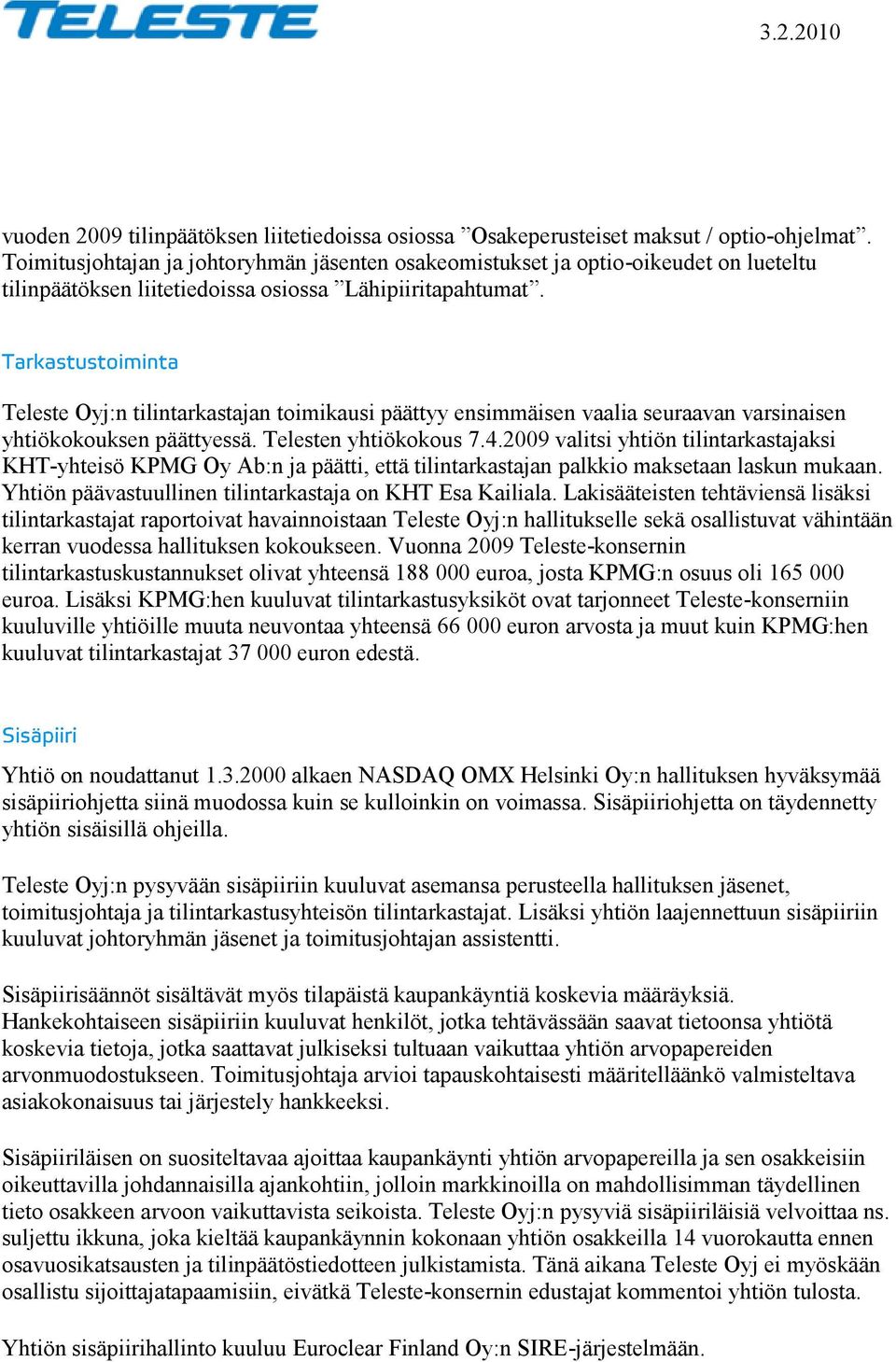 Teleste Oyj:n tilintarkastajan toimikausi päättyy ensimmäisen vaalia seuraavan varsinaisen yhtiökokouksen päättyessä. Telesten yhtiökokous 7.4.
