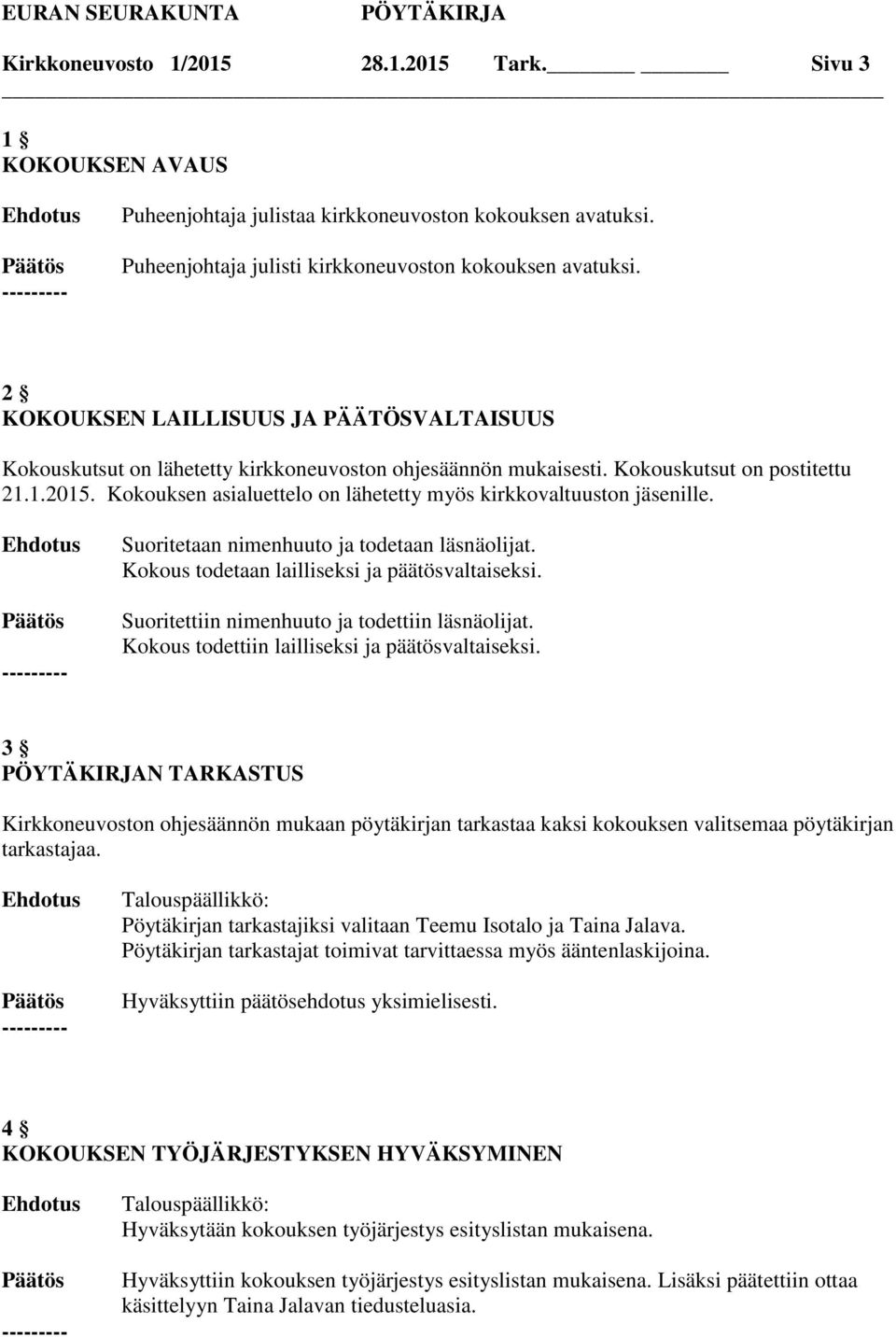 Kokouksen asialuettelo on lähetetty myös kirkkovaltuuston jäsenille. Suoritetaan nimenhuuto ja todetaan läsnäolijat. Kokous todetaan lailliseksi ja päätösvaltaiseksi.