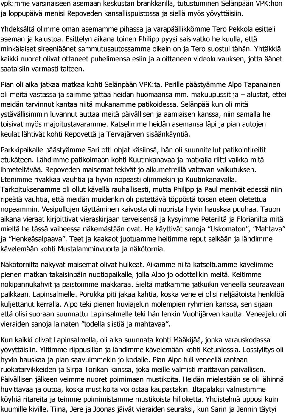 Esittelyn aikana toinen Philipp pyysi saisivatko he kuulla, että minkälaiset sireeniäänet sammutusautossamme oikein on ja Tero suostui tähän.