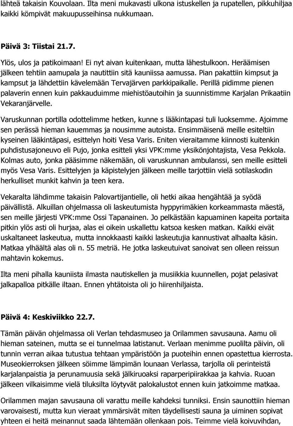 Pian pakattiin kimpsut ja kampsut ja lähdettiin kävelemään Tervajärven parkkipaikalle.