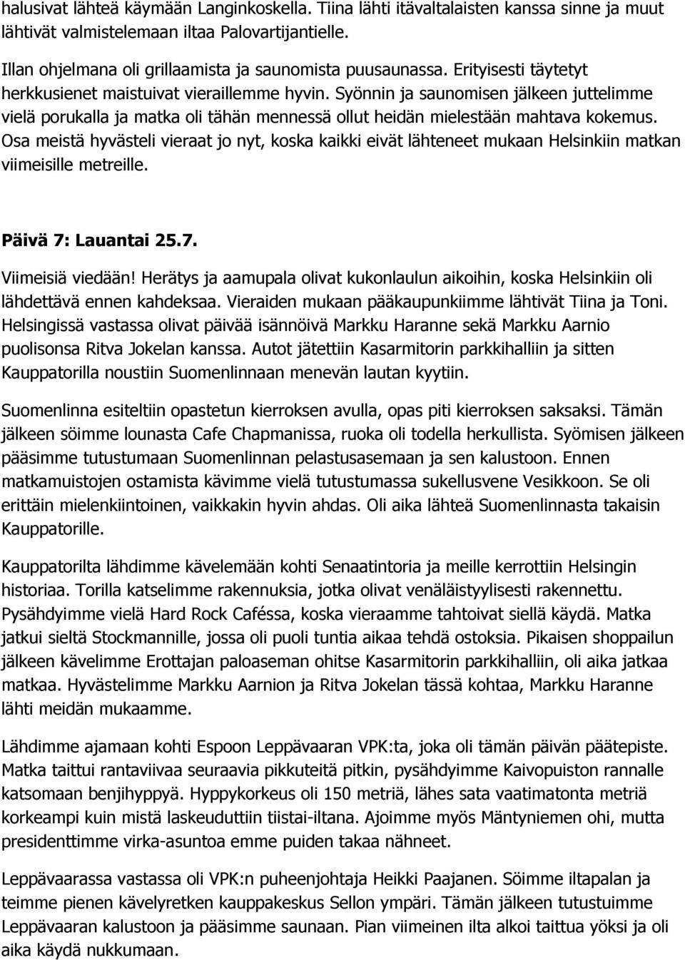 Osa meistä hyvästeli vieraat jo nyt, koska kaikki eivät lähteneet mukaan Helsinkiin matkan viimeisille metreille. Päivä 7: Lauantai 25.7. Viimeisiä viedään!