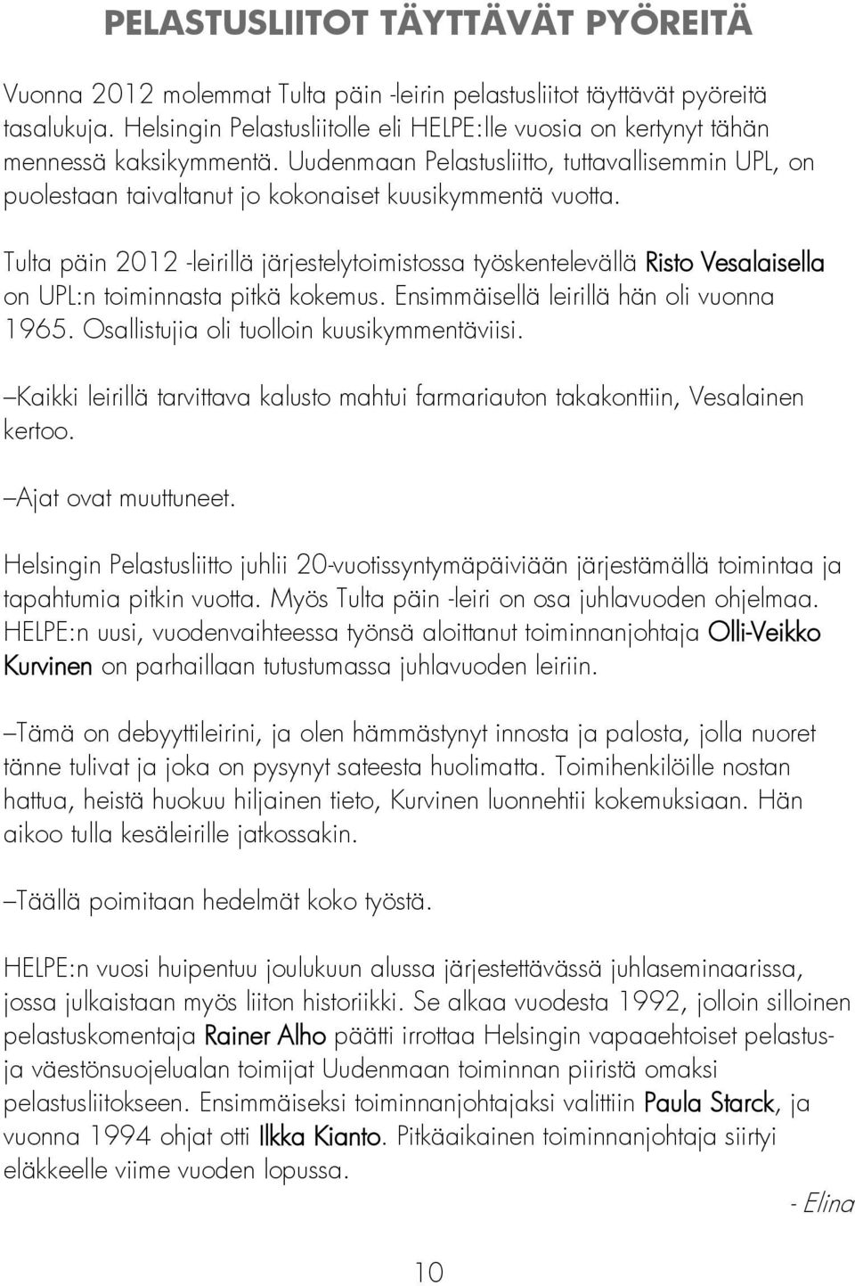 Tulta päin 2012 -leirillä järjestelytoimistossa työskentelevällä Risto Vesalaisella on UPL:n toiminnasta pitkä kokemus. Ensimmäisellä leirillä hän oli vuonna 1965.