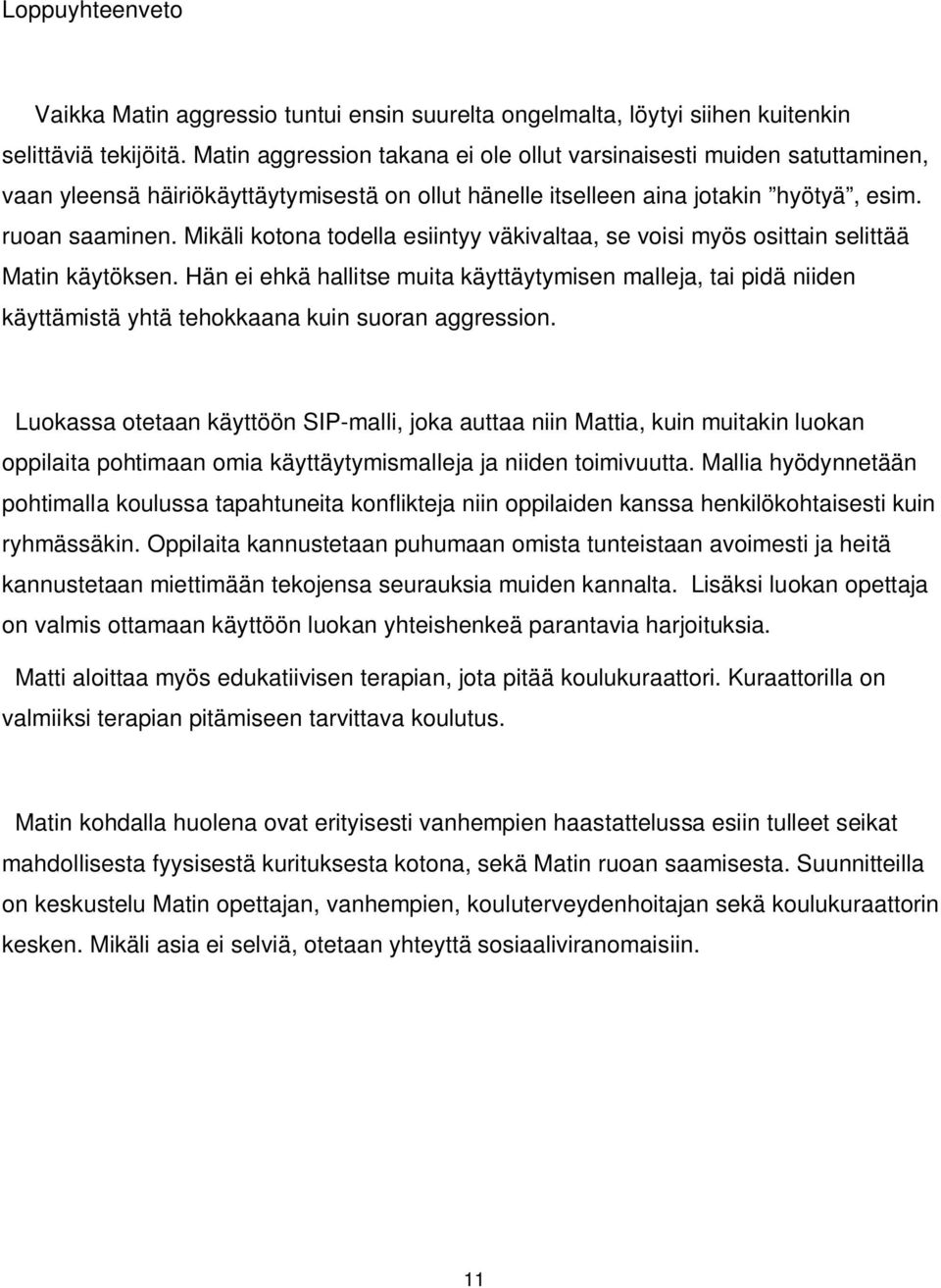 Mikäli kotona todella esiintyy väkivaltaa, se voisi myös osittain selittää Matin käytöksen.