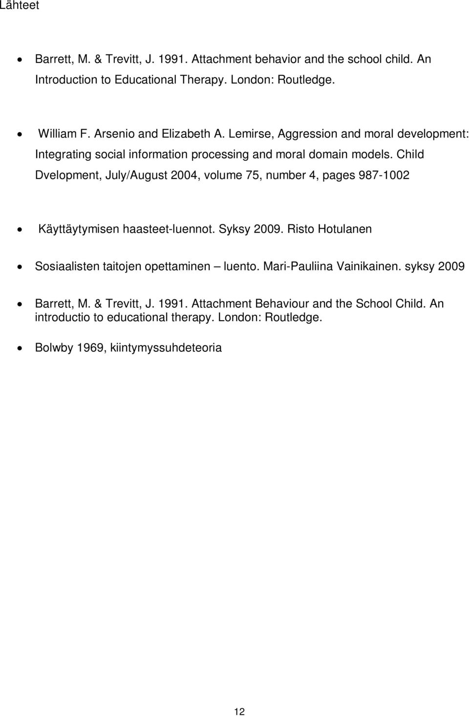 Child Dvelopment, July/August 2004, volume 75, number 4, pages 987-1002 Käyttäytymisen haasteet-luennot. Syksy 2009.