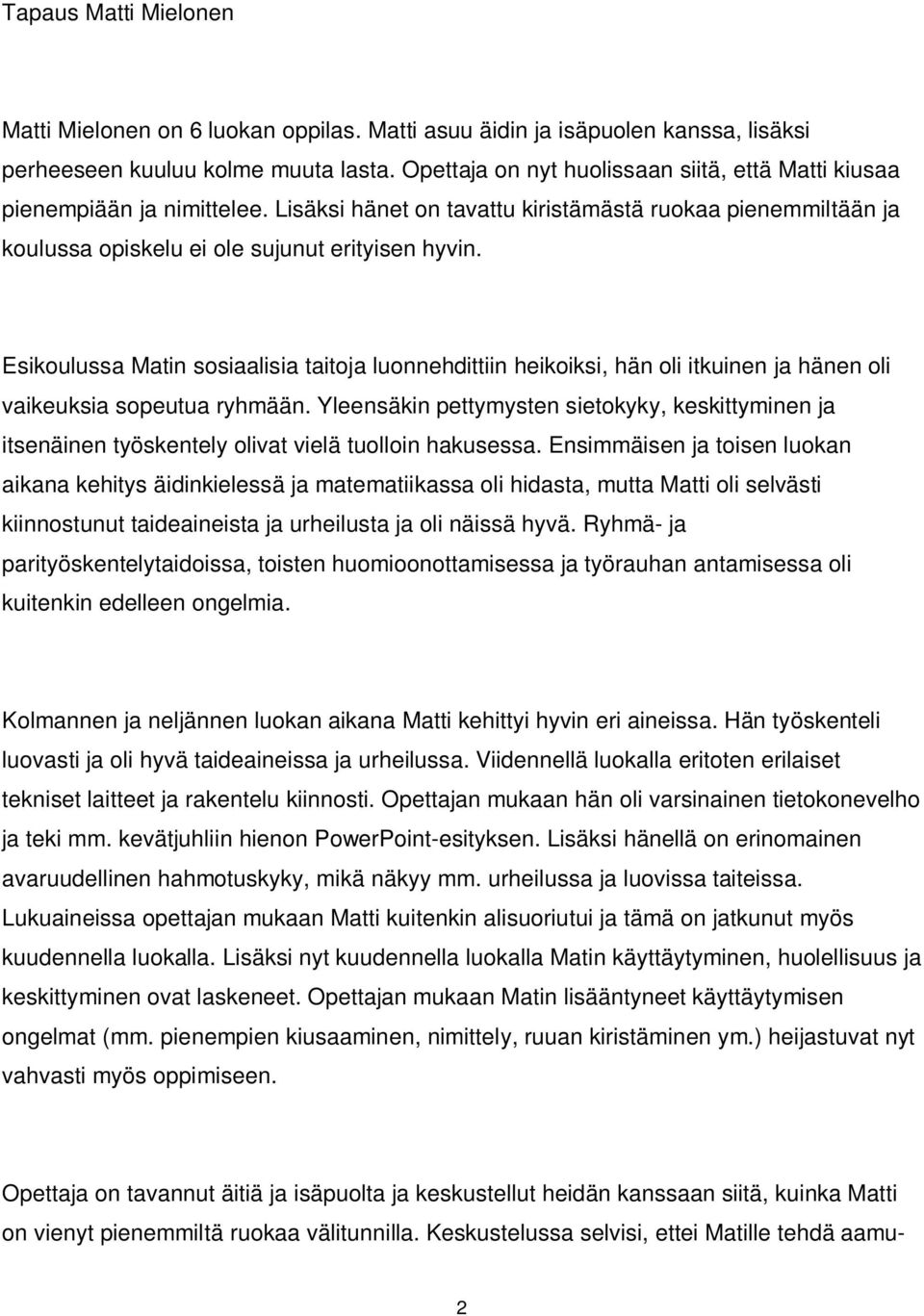Esikoulussa Matin sosiaalisia taitoja luonnehdittiin heikoiksi, hän oli itkuinen ja hänen oli vaikeuksia sopeutua ryhmään.