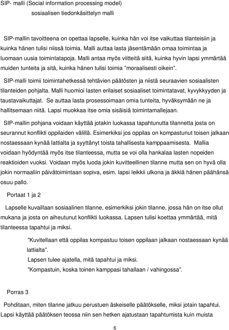 Malli antaa myös viitteitä siitä, kuinka hyvin lapsi ymmärtää muiden tunteita ja sitä, kuinka hänen tulisi toimia moraalisesti oikein.