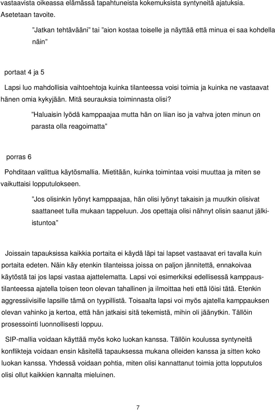 omia kykyjään. Mitä seurauksia toiminnasta olisi? Haluaisin lyödä kamppaajaa mutta hän on liian iso ja vahva joten minun on parasta olla reagoimatta porras 6 Pohditaan valittua käytösmallia.