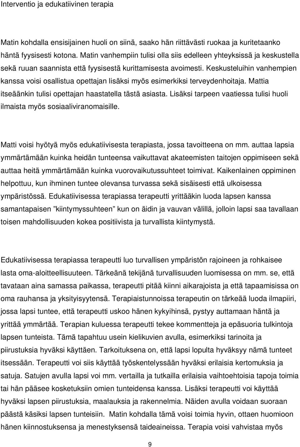 Keskusteluihin vanhempien kanssa voisi osallistua opettajan lisäksi myös esimerkiksi terveydenhoitaja. Mattia itseäänkin tulisi opettajan haastatella tästä asiasta.