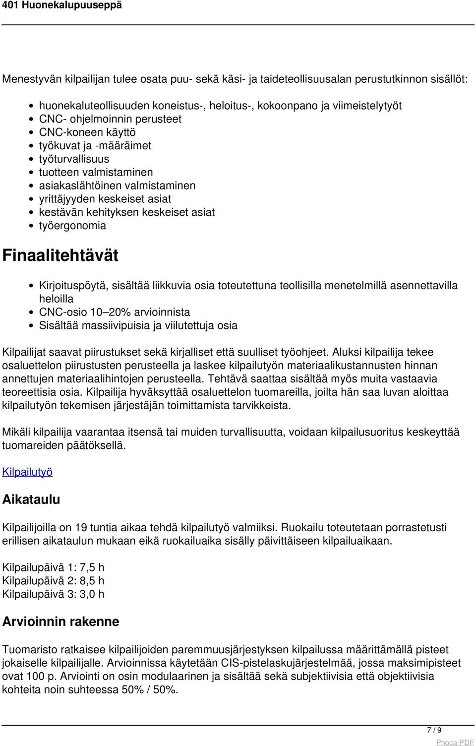 Finaalitehtävät Kirjoituspöytä, sisältää liikkuvia osia toteutettuna teollisilla menetelmillä asennettavilla heloilla CNC-osio 10 20% arvioinnista Sisältää massiivipuisia ja viilutettuja osia