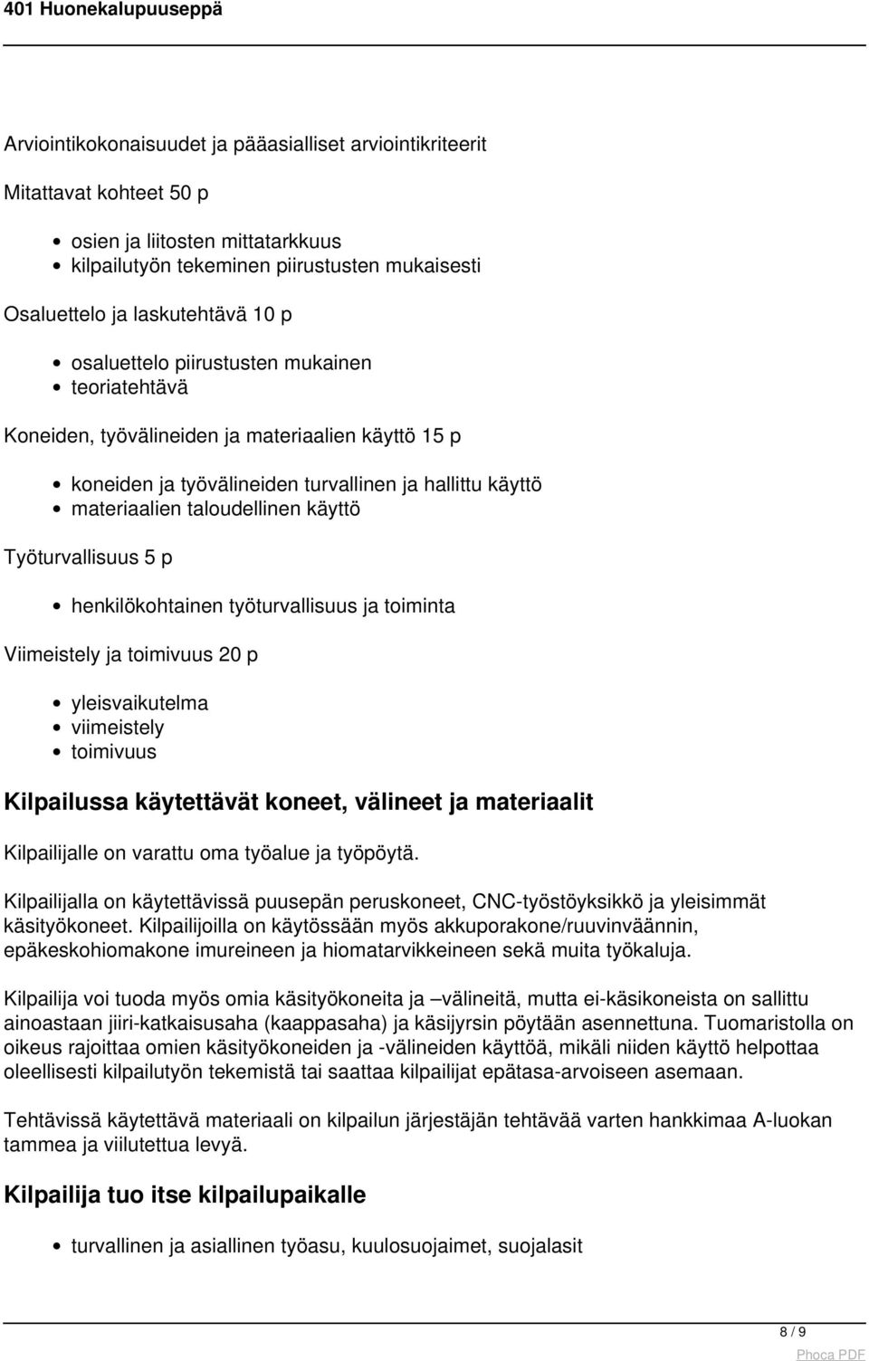 Työturvallisuus 5 p henkilökohtainen työturvallisuus ja toiminta Viimeistely ja toimivuus 20 p yleisvaikutelma viimeistely toimivuus Kilpailussa käytettävät koneet, välineet ja materiaalit