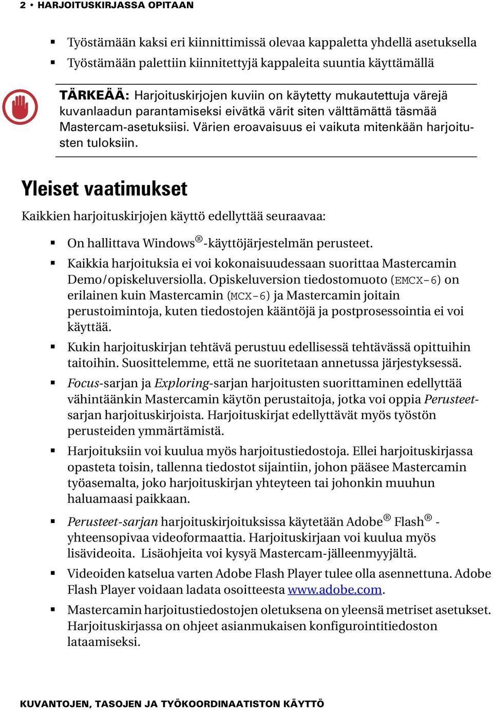 Yleiset vaatimukset Kaikkien harjoituskirjojen käyttö edellyttää seuraavaa: On hallittava Windows -käyttöjärjestelmän perusteet.