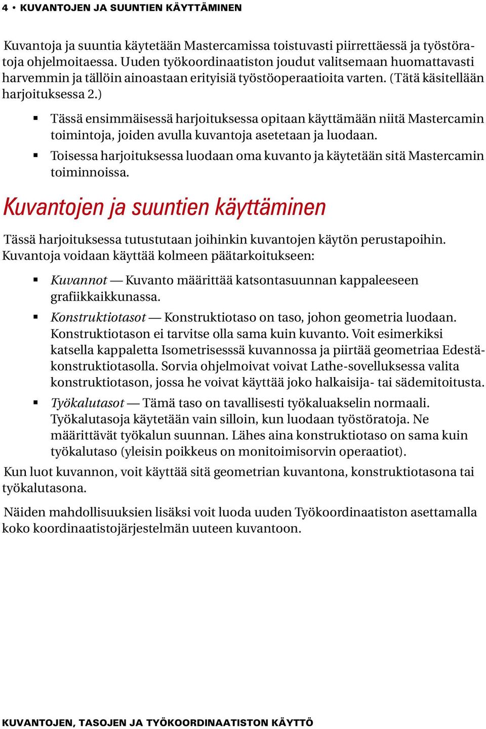 ) Tässä ensimmäisessä harjoituksessa opitaan käyttämään niitä Mastercamin toimintoja, joiden avulla kuvantoja asetetaan ja luodaan.