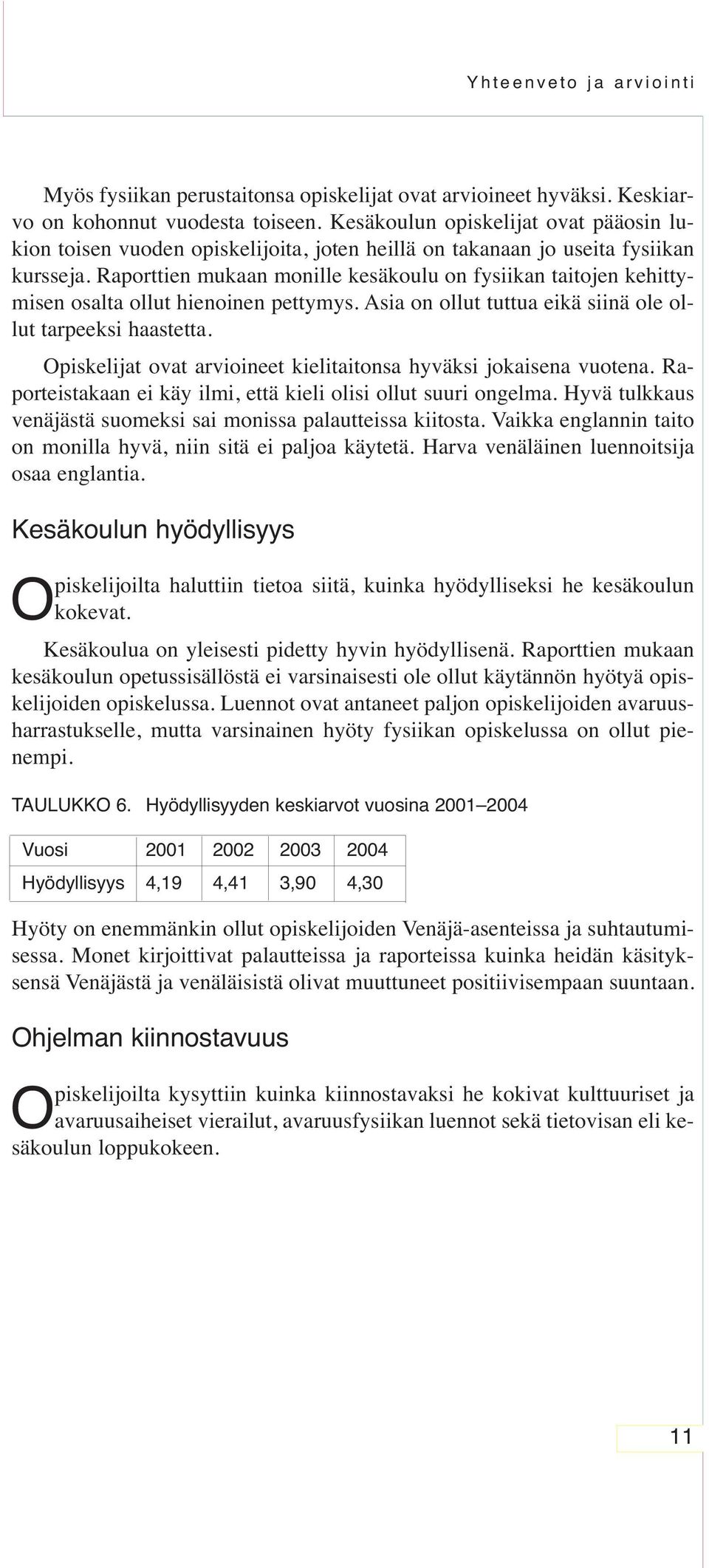 Raporttien mukaan monille kesäkoulu on fysiikan taitojen kehittymisen osalta ollut hienoinen pettymys. Asia on ollut tuttua eikä siinä ole ollut tarpeeksi haastetta.