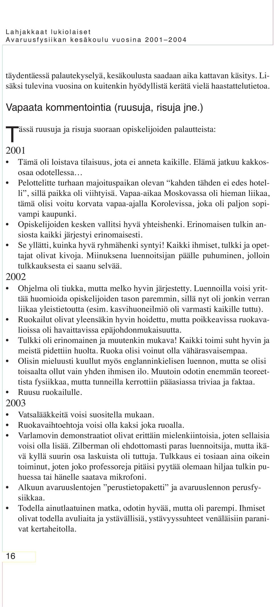 Elämä jatkuu kakkososaa odotellessa Pelottelitte turhaan majoituspaikan olevan kahden tähden ei edes hotelli, sillä paikka oli viihtyisä.