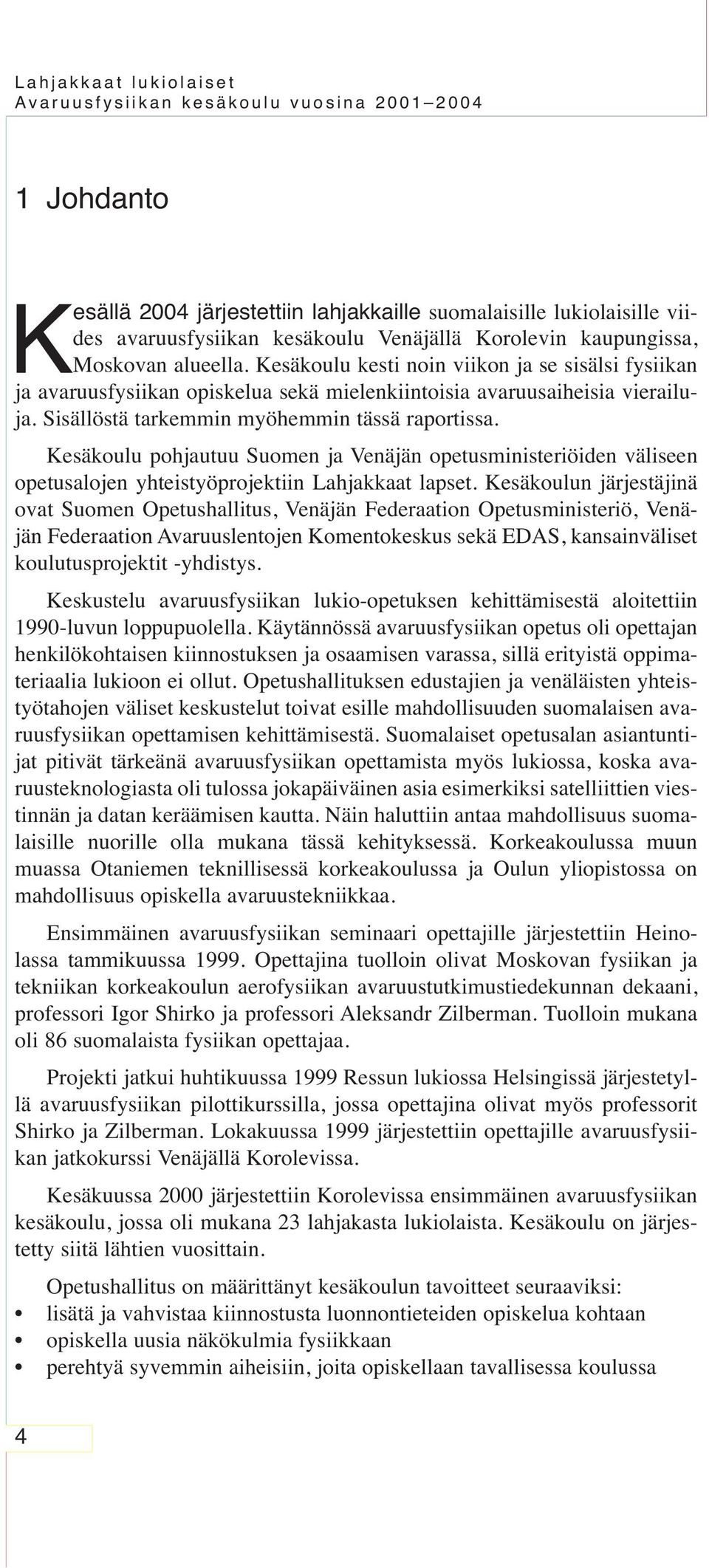 Kesäkoulu pohjautuu Suomen ja Venäjän opetusministeriöiden väliseen opetusalojen yhteistyöprojektiin Lahjakkaat lapset.