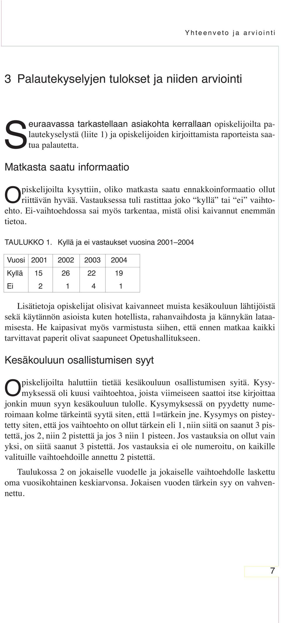 Vastauksessa tuli rastittaa joko kyllä tai ei vaihtoehto. Ei-vaihtoehdossa sai myös tarkentaa, mistä olisi kaivannut enemmän tietoa. TAULUKKO 1.