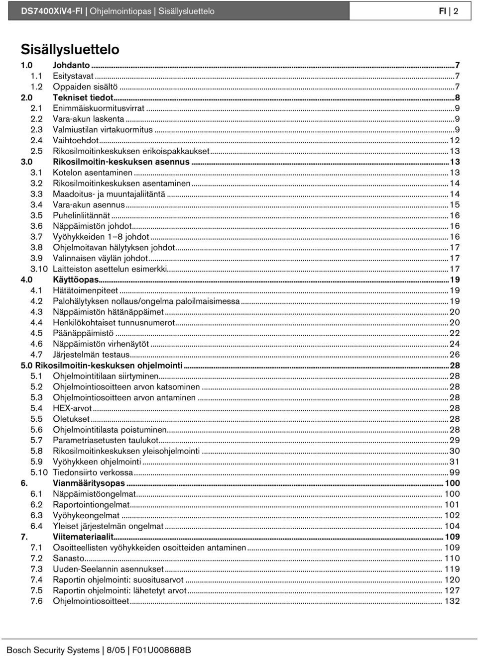 ..4 3.3 Maadoitus- ja muuntajaliitäntä...4 3.4 Vara-akun asennus...5 3.5 Puhelinliitännät...6 3.6 Näppäimistön johdot...6 3.7 Vyöhykkeiden 8 johdot...6 3.8 Ohjelmoitavan hälytyksen johdot...7 3.