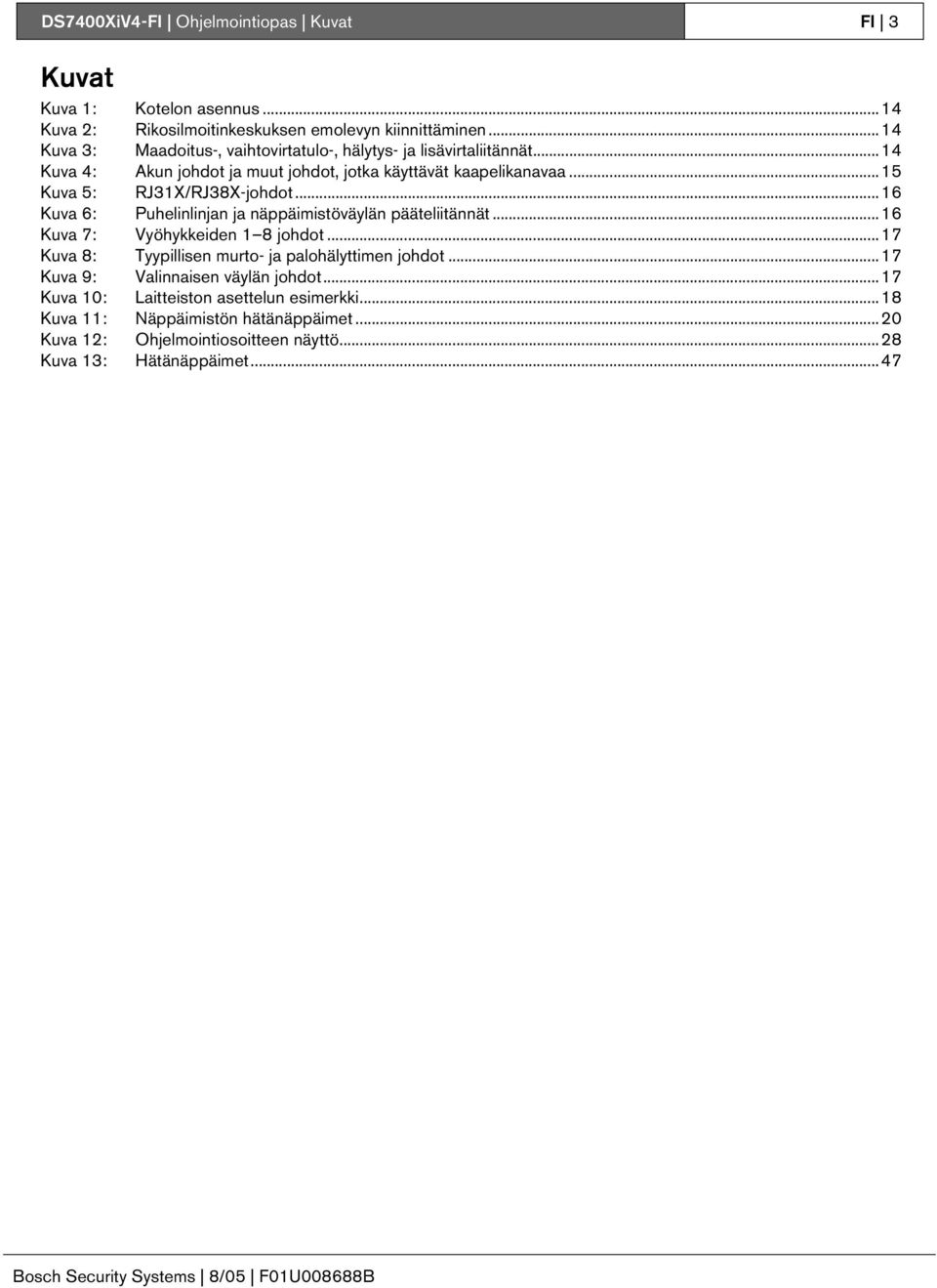 ..5 Kuva 5: RJ3X/RJ38X-johdot...6 Kuva 6: Puhelinlinjan ja näppäimistöväylän pääteliitännät...6 Kuva 7: Vyöhykkeiden 8 johdot.