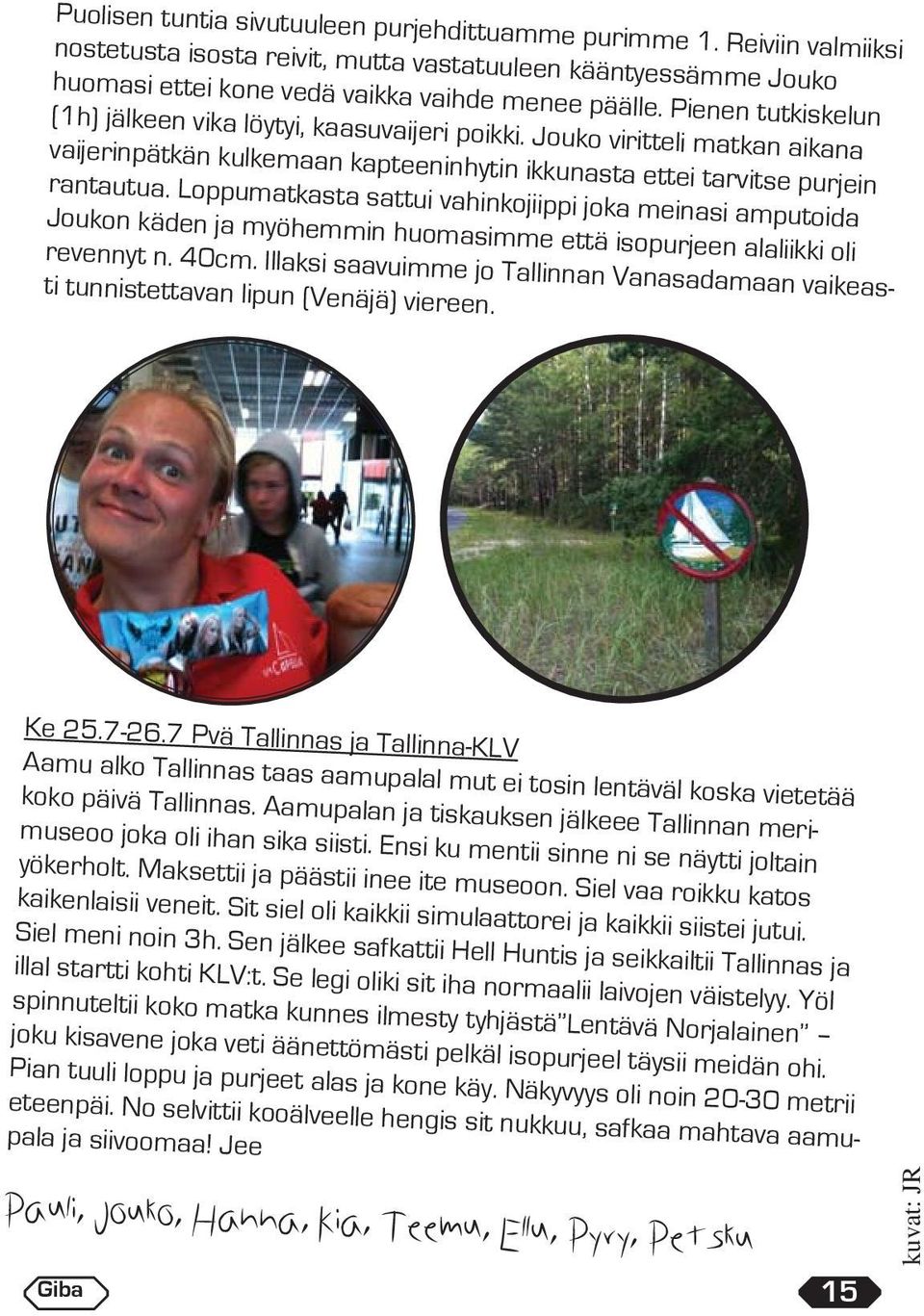 Loppumatkasta sattui vahinkojiippi joka meinasi amputoida Joukon käden ja myöhemmin huomasimme että isopurjeen alaliikki oli revennyt n. 40cm.