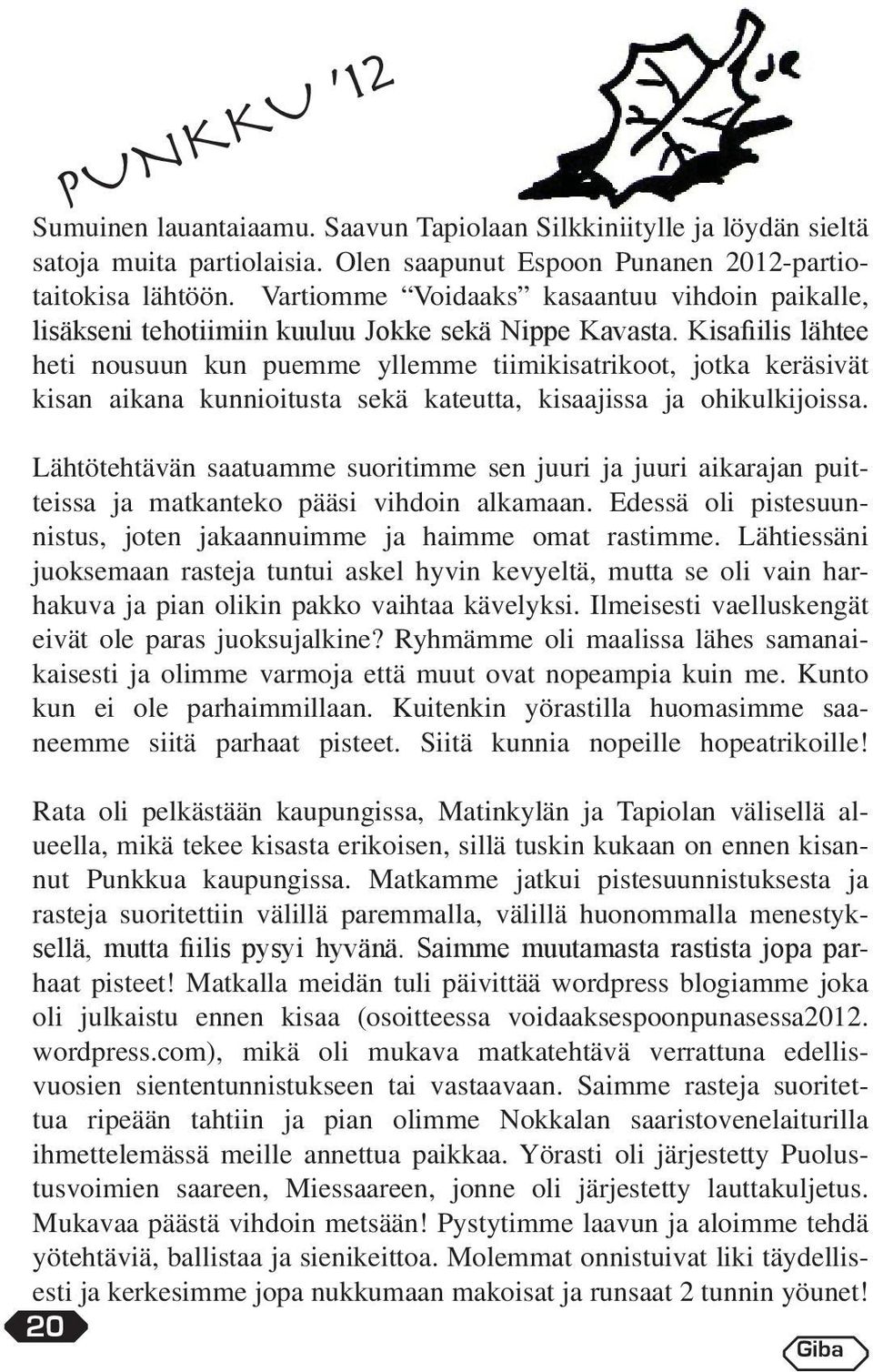 Lähtötehtävän saatuamme suoritimme sen juuri ja juuri aikarajan puitteissa ja matkanteko pääsi vihdoin alkamaan. Edessä oli pistesuunnistus, joten jakaannuimme ja haimme omat rastimme.