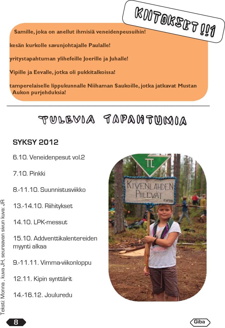 SYKSY 2012 6.10. Veneidenpesut vol.2 7.10. Pinkki 8.-11.10. Suunnistusviikko Teksti: Monna, kuva JH, seuraavan sivun kuva: JR 13.-14.10. Riihitykset 14.