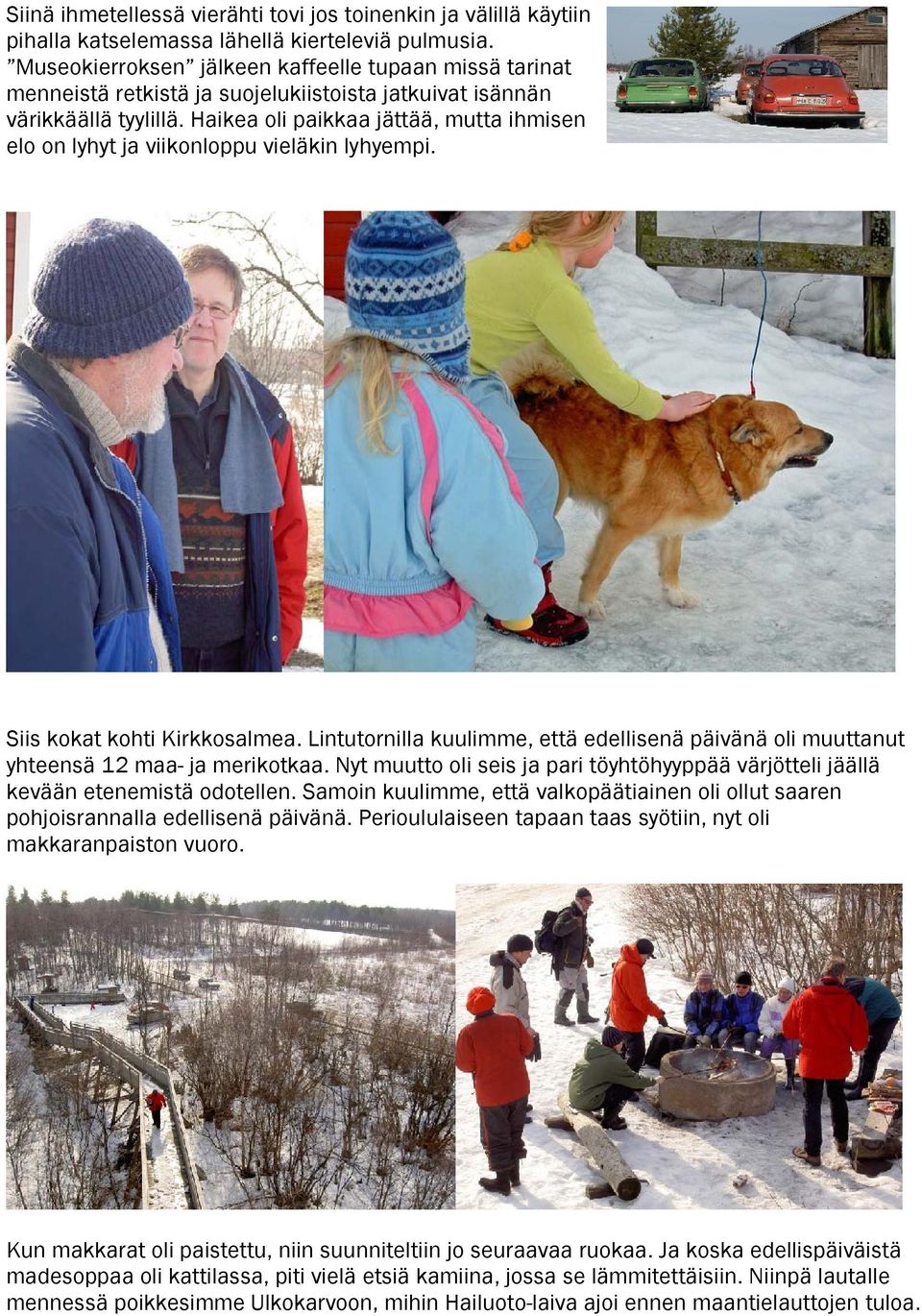 Haikea oli paikkaa jättää, mutta ihmisen elo on lyhyt ja viikonloppu vieläkin lyhyempi. Siis kokat kohti Kirkkosalmea.
