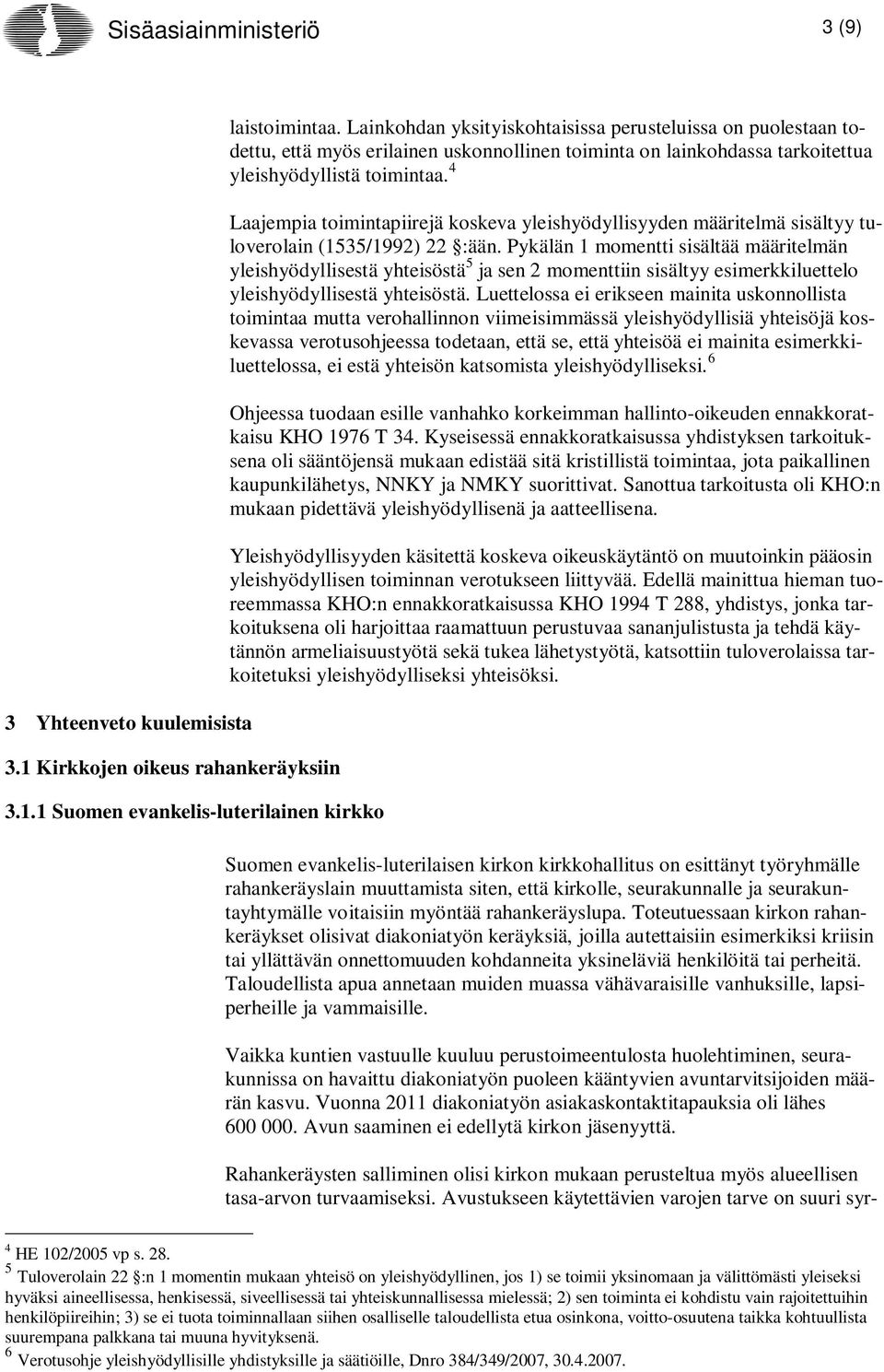 4 Laajempia toimintapiirejä koskeva yleishyödyllisyyden määritelmä sisältyy tuloverolain (1535/1992) 22 :ään.