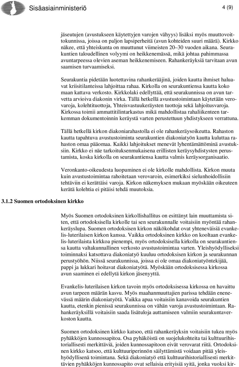 Kirkko näkee, että yhteiskunta on muuttunut viimeisten 20 30 vuoden aikana. Seurakuntien taloudellinen volyymi on heikkenemässä, mikä johtaa pahimmassa avuntarpeessa olevien aseman heikkenemiseen.