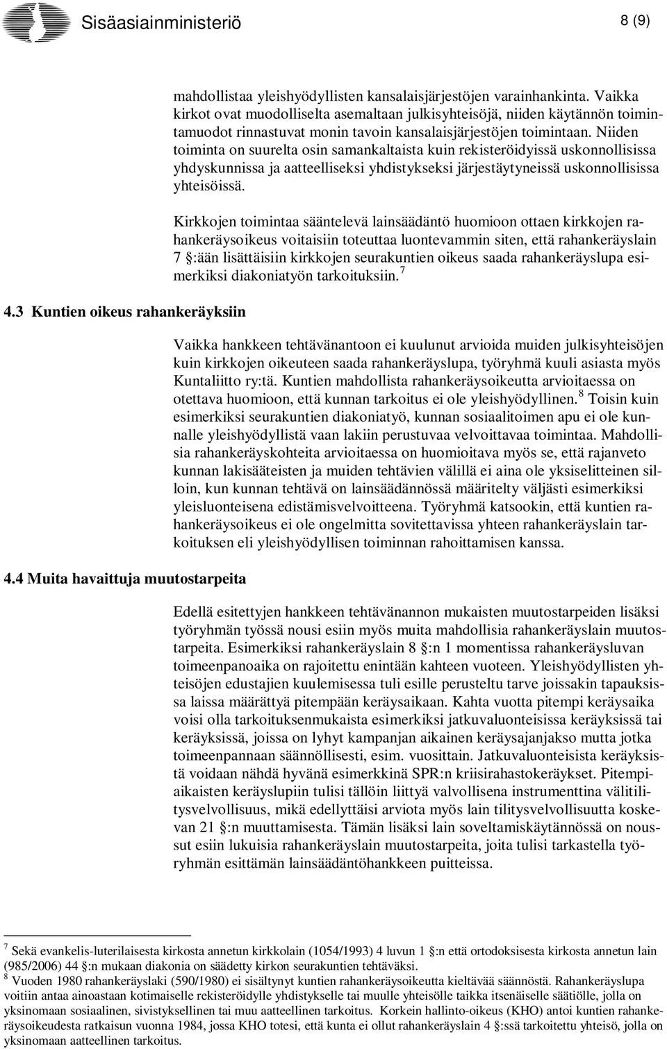 Niiden toiminta on suurelta osin samankaltaista kuin rekisteröidyissä uskonnollisissa yhdyskunnissa ja aatteelliseksi yhdistykseksi järjestäytyneissä uskonnollisissa yhteisöissä.